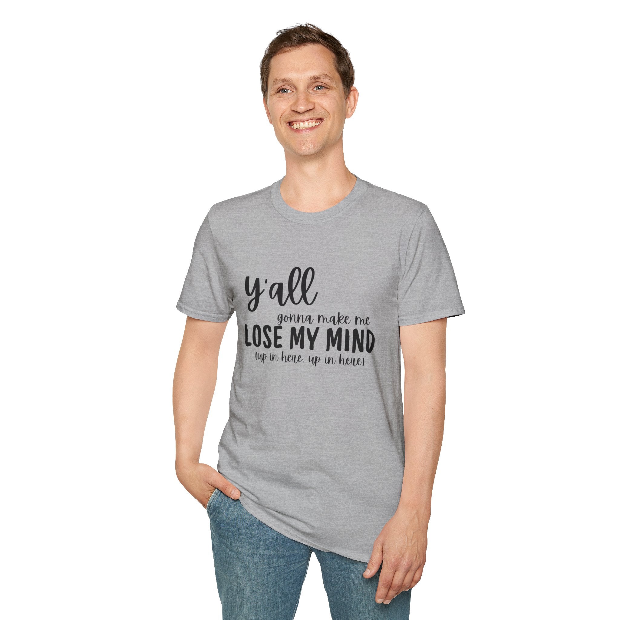 Y'All Gonna Make Me Lose My Mind Unisex Softstyle T-Shirt