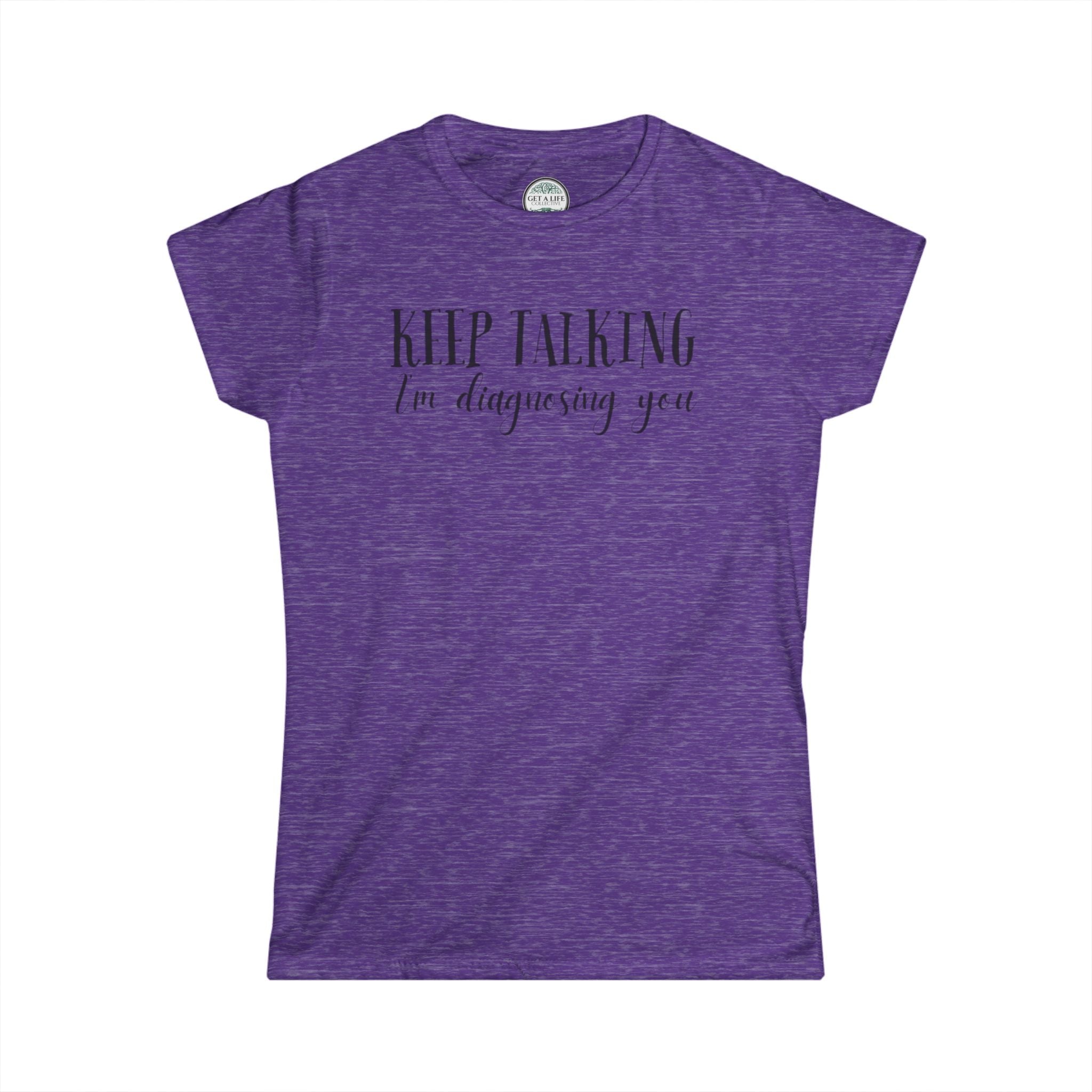 Keep Talking I'm Diagnosing You Tee — Funny Women's Medical Humor T-Shirt