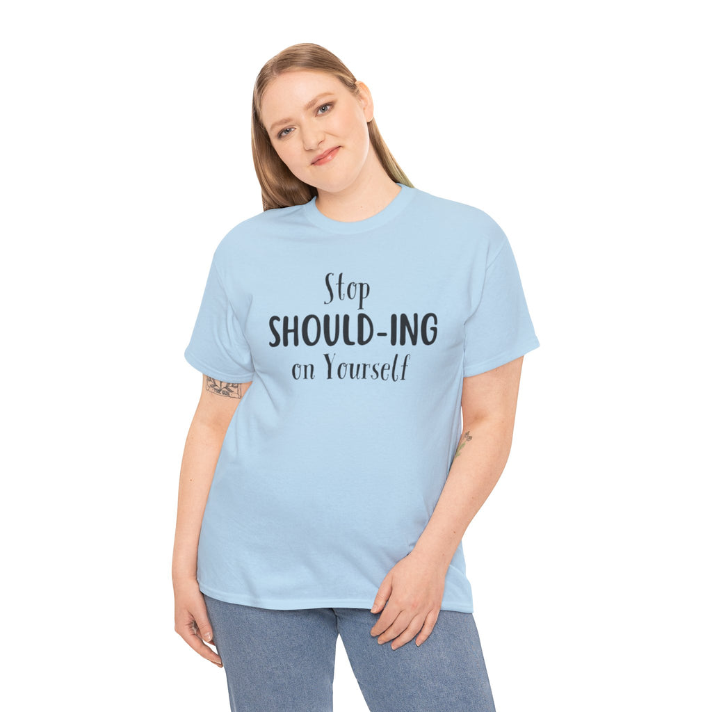 Stop Should-ing on Yourself T-Shirt