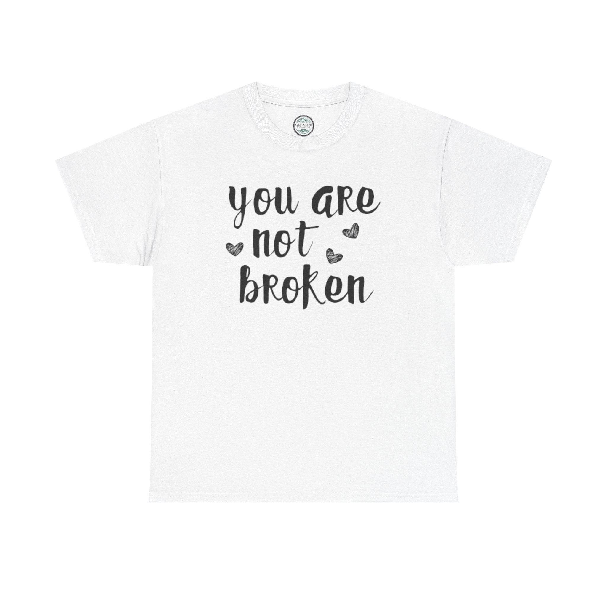 You Are Not Broken T-Shirt — Inspirational Mental Health Tee