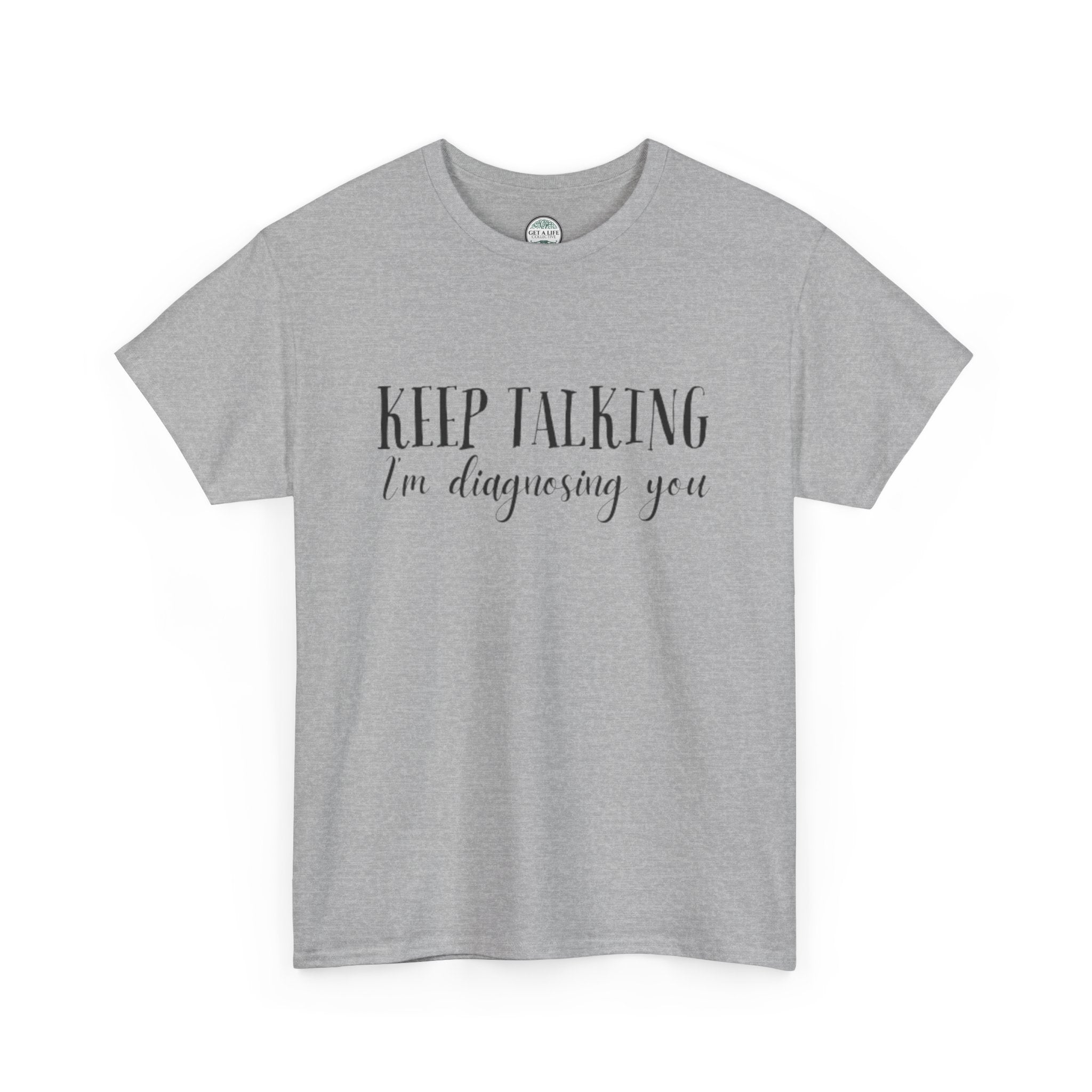 Keep Talking I’m Diagnosing You T-Shirt