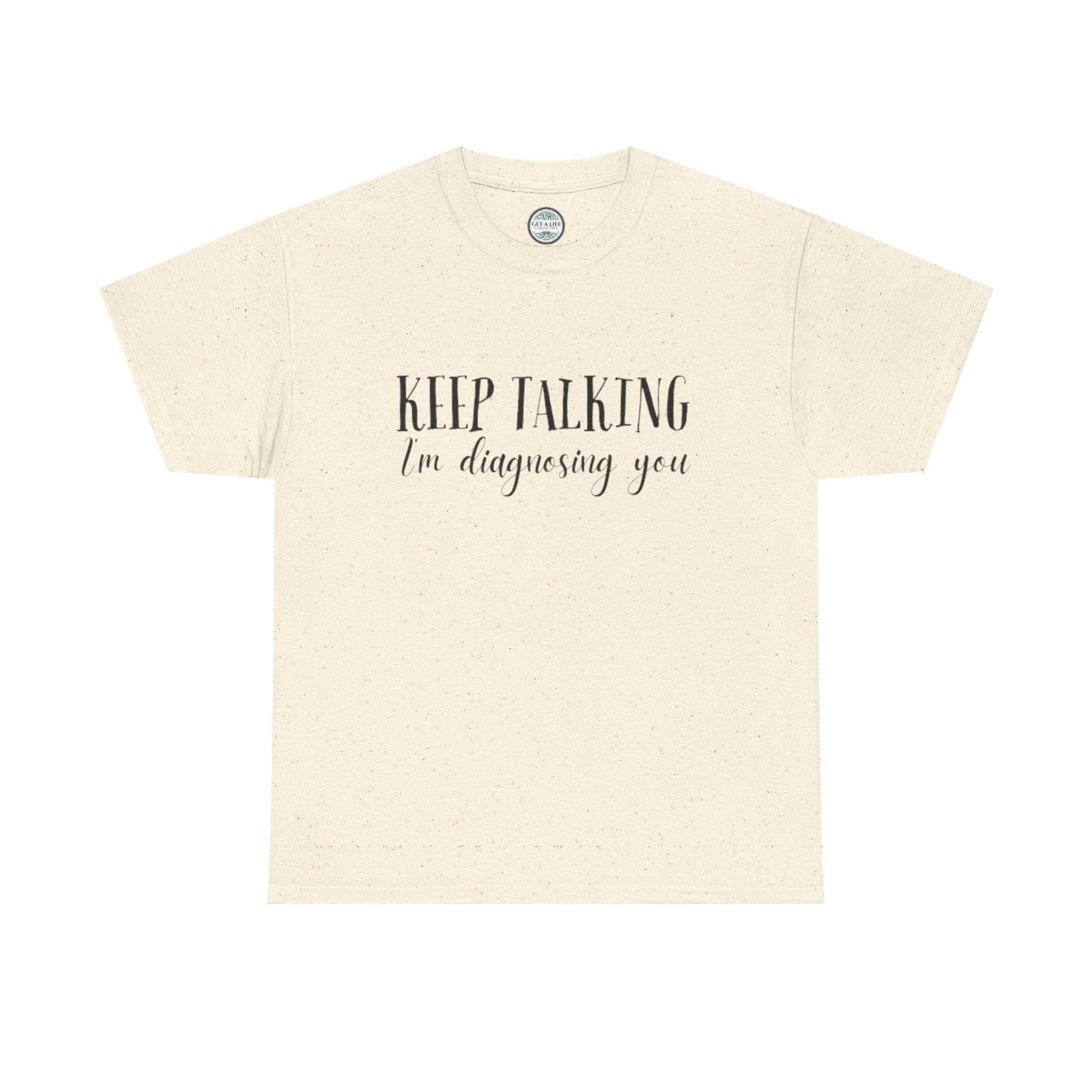 Keep Talking I’m Diagnosing You T-Shirt