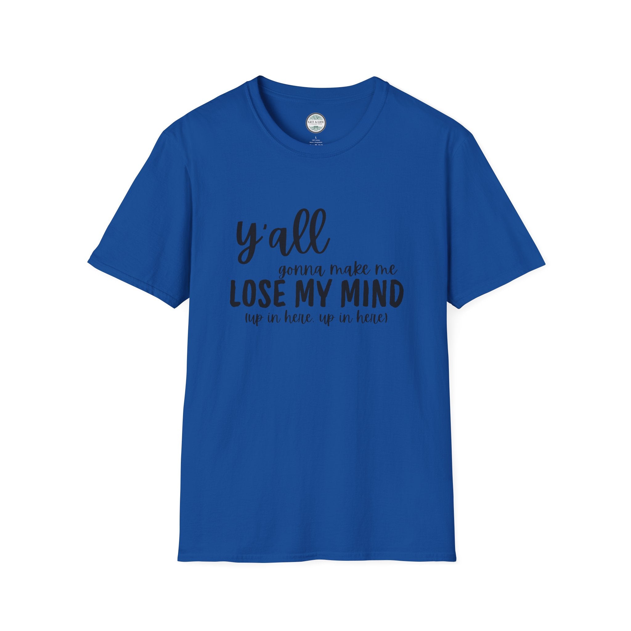 Y'All Gonna Make Me Lose My Mind Unisex Softstyle T-Shirt