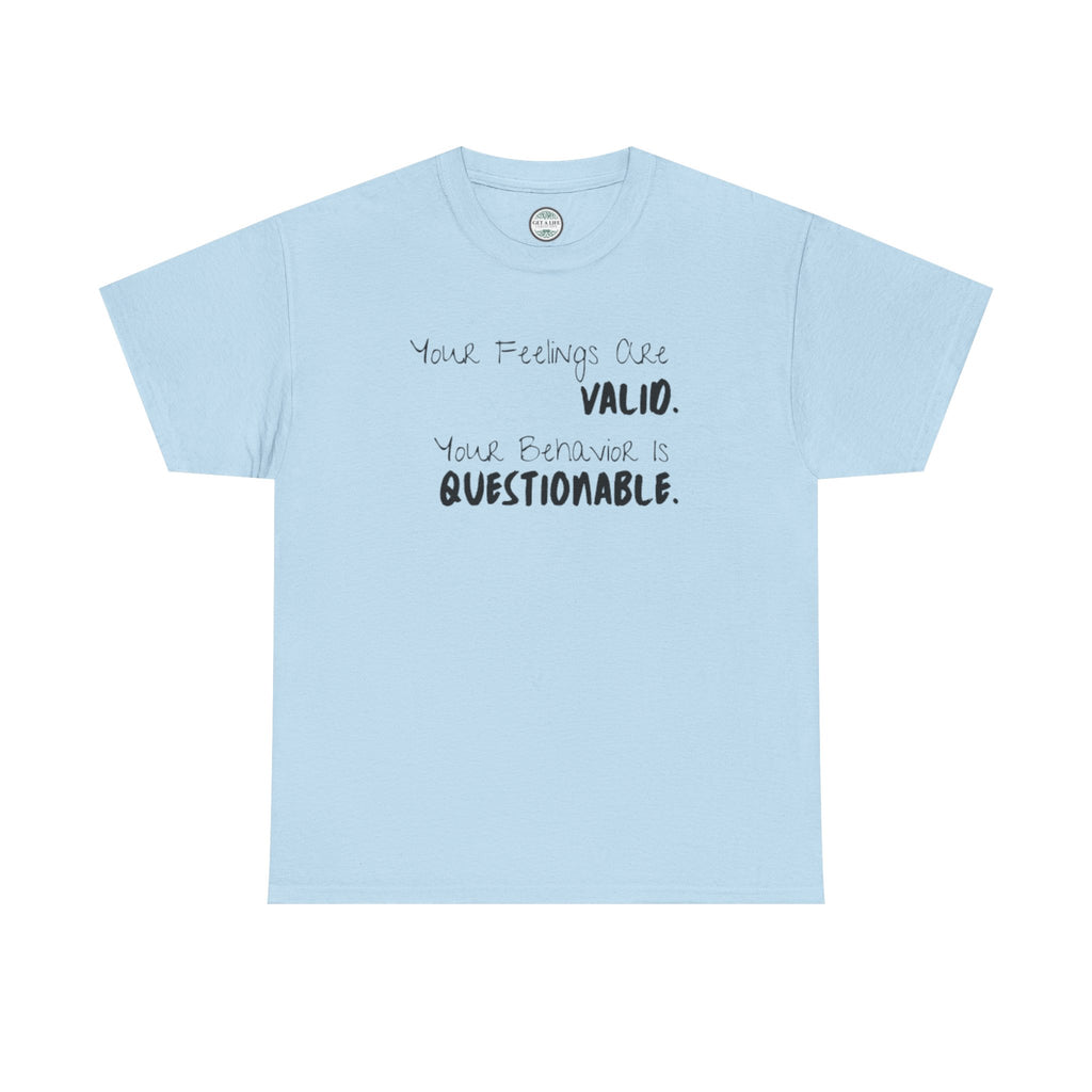 Valid Feelings T-Shirt — “Your Feelings Are Valid. Your Behavior Is Questionable.” Mental Health Graphic Tee