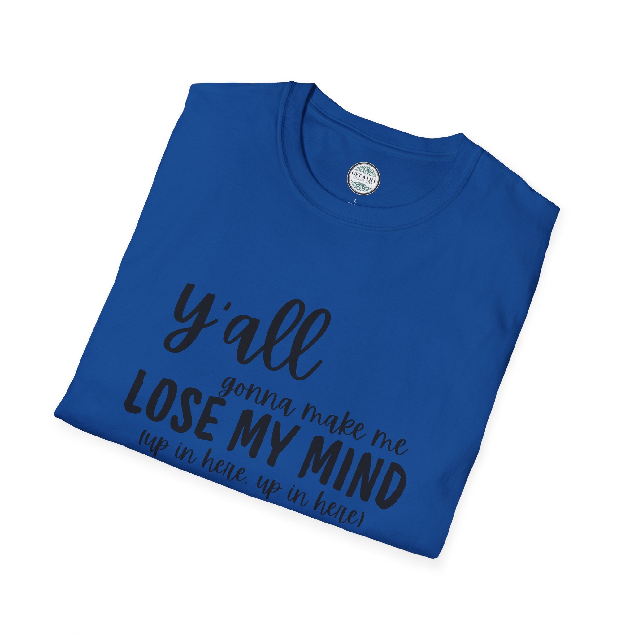 Y'All Gonna Make Me Lose My Mind Unisex Softstyle T-Shirt
