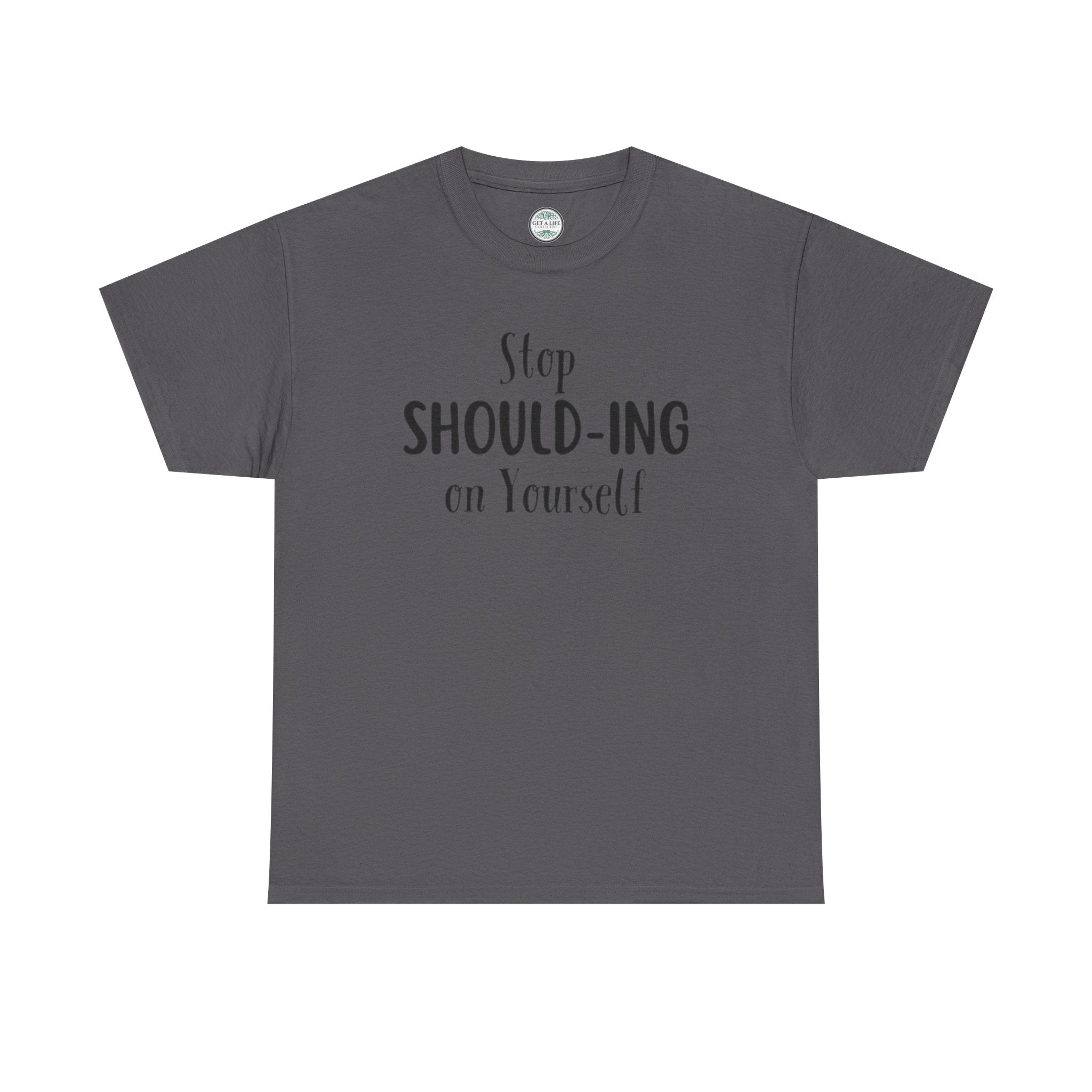 Stop Should-ing on Yourself T-Shirt