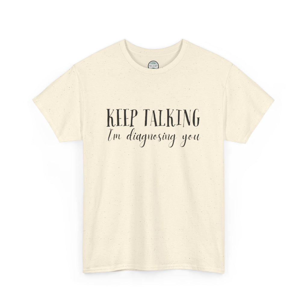 Keep Talking I’m Diagnosing You T-Shirt