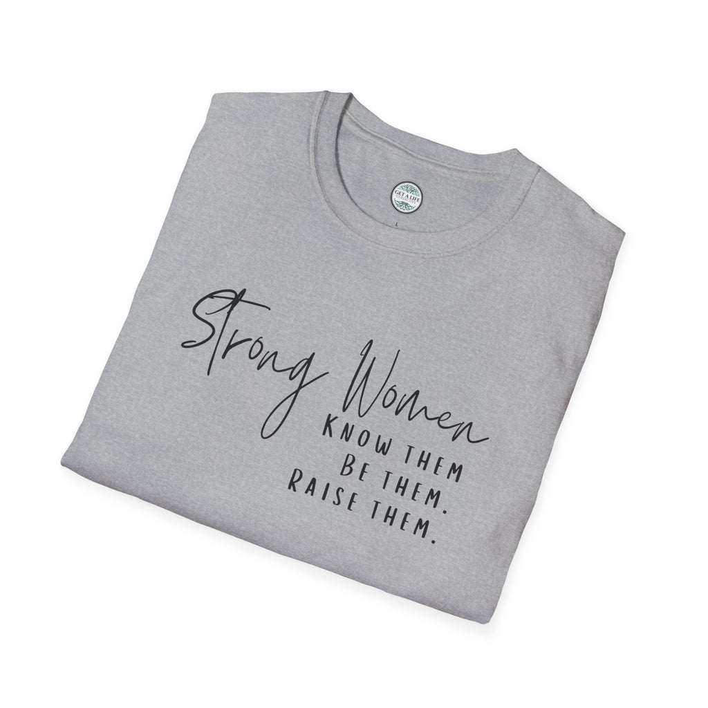 Strong Women Know Them Build Them Raise Them T-Shirt — Inspirational Women's Empowerment Tee
