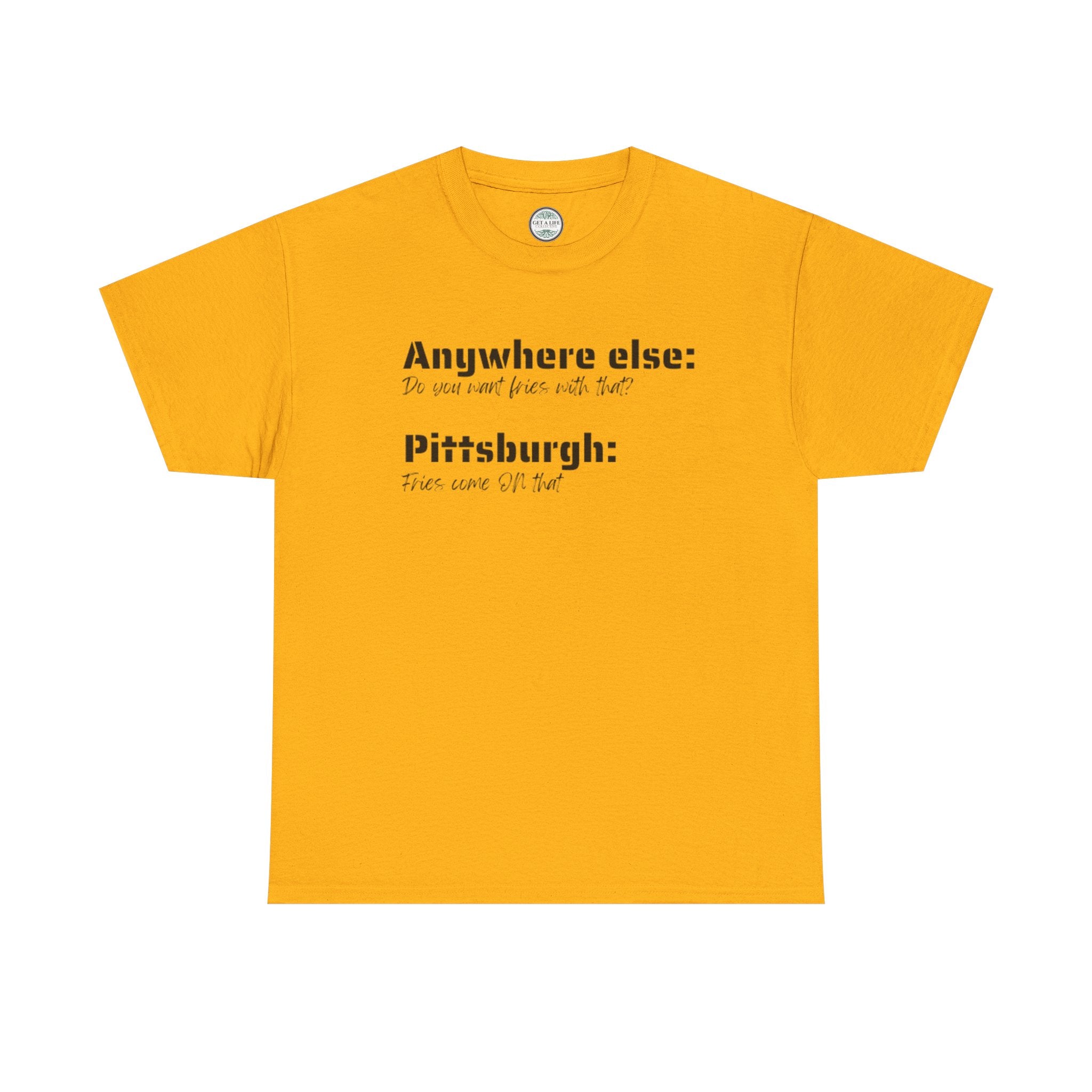 "You Want Fries With That? Fries Come ON That" Pittsburgh T-Shirt