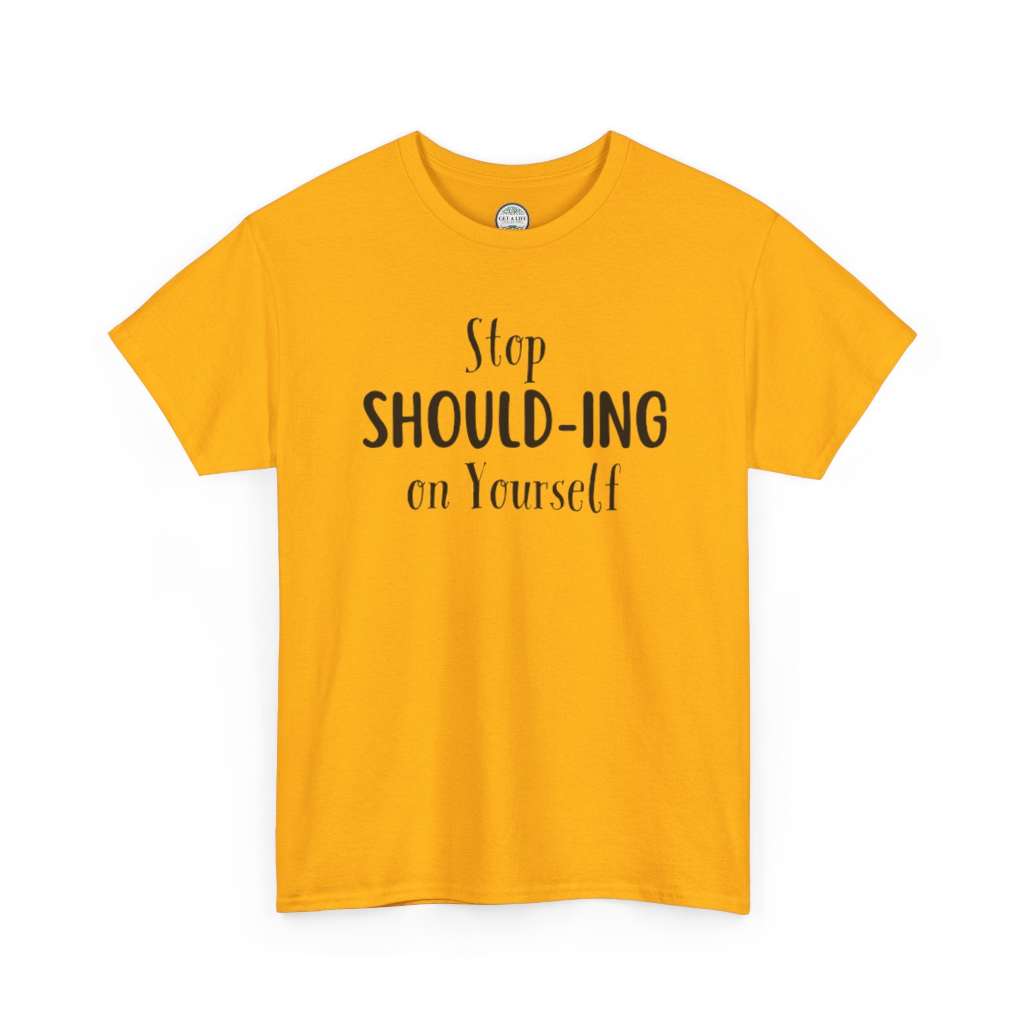 Stop Should-ing on Yourself T-Shirt