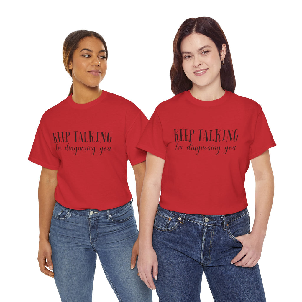 Keep Talking I’m Diagnosing You T-Shirt