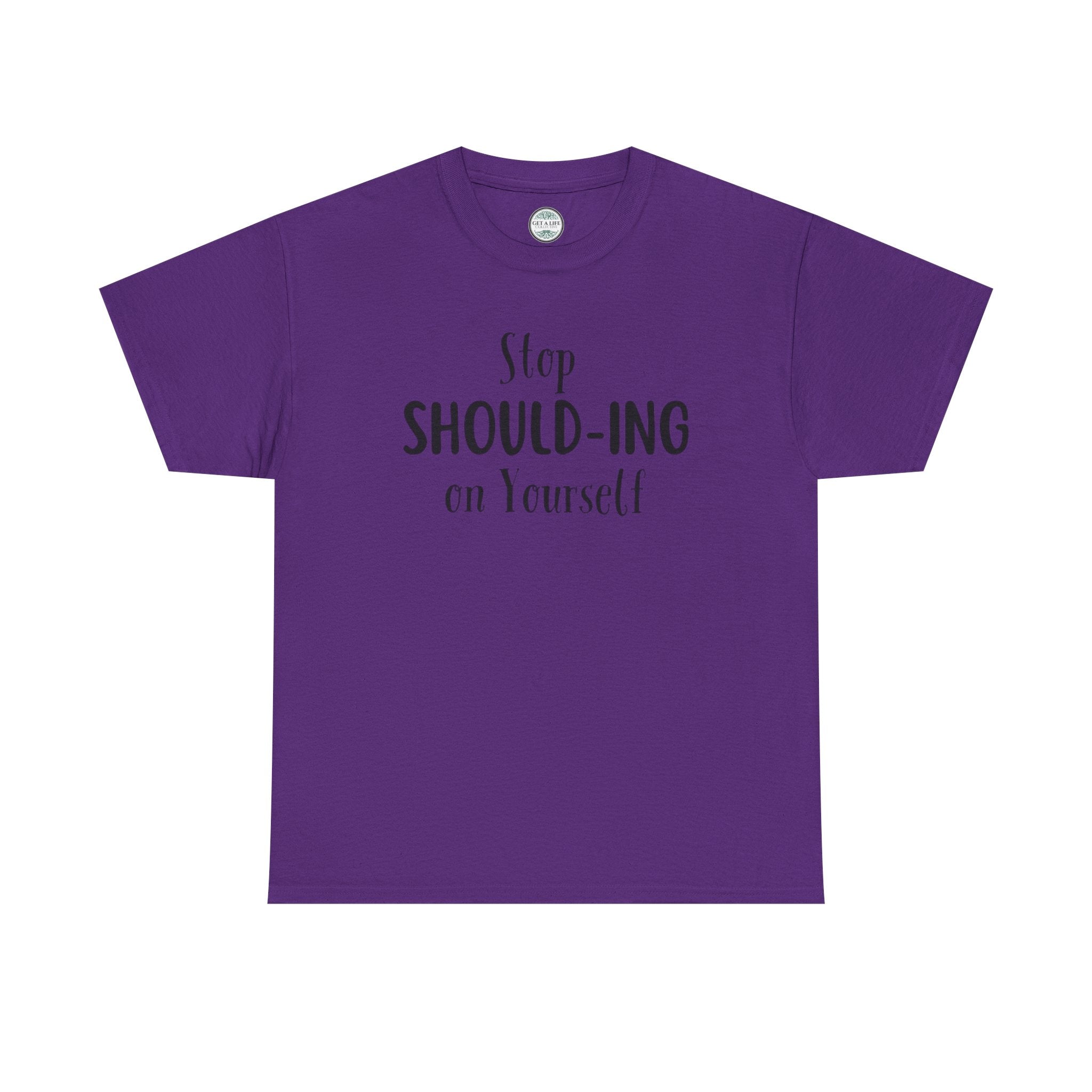 Stop Should-ing on Yourself T-Shirt