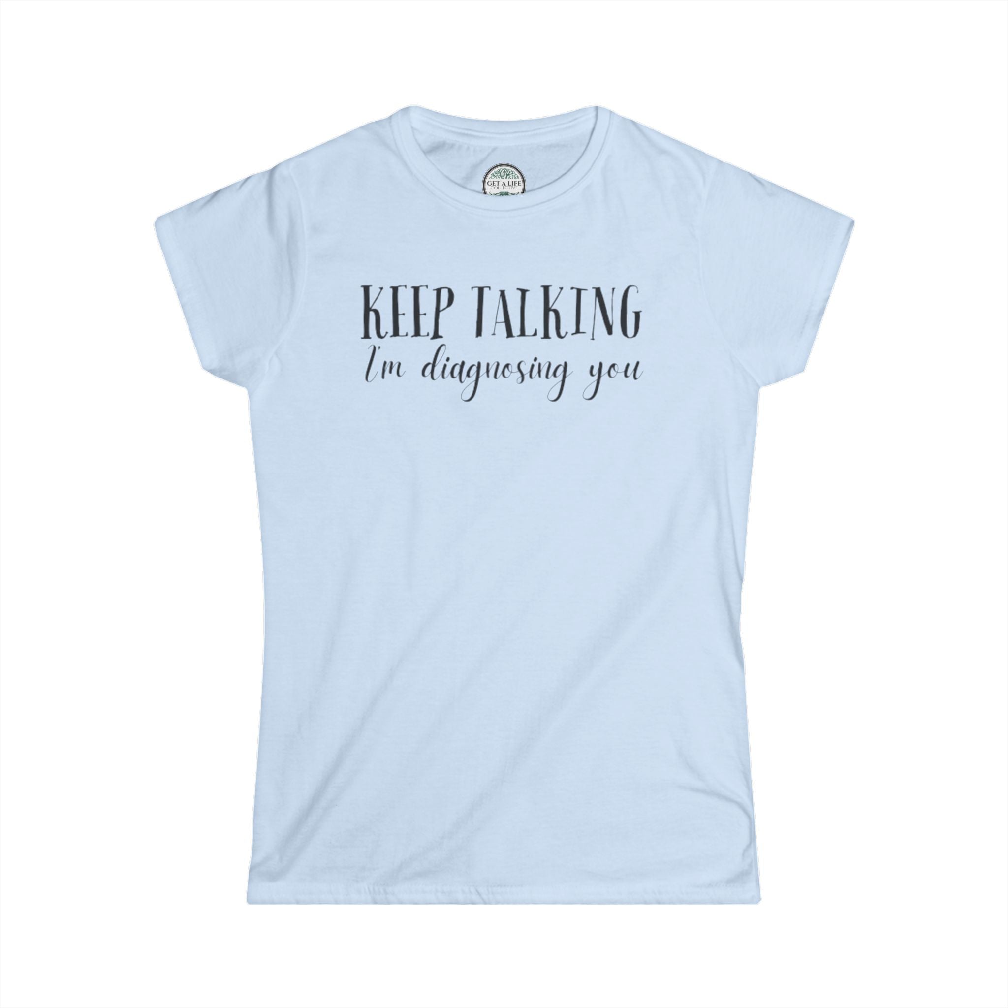 Keep Talking I'm Diagnosing You Tee — Funny Women's Medical Humor T-Shirt