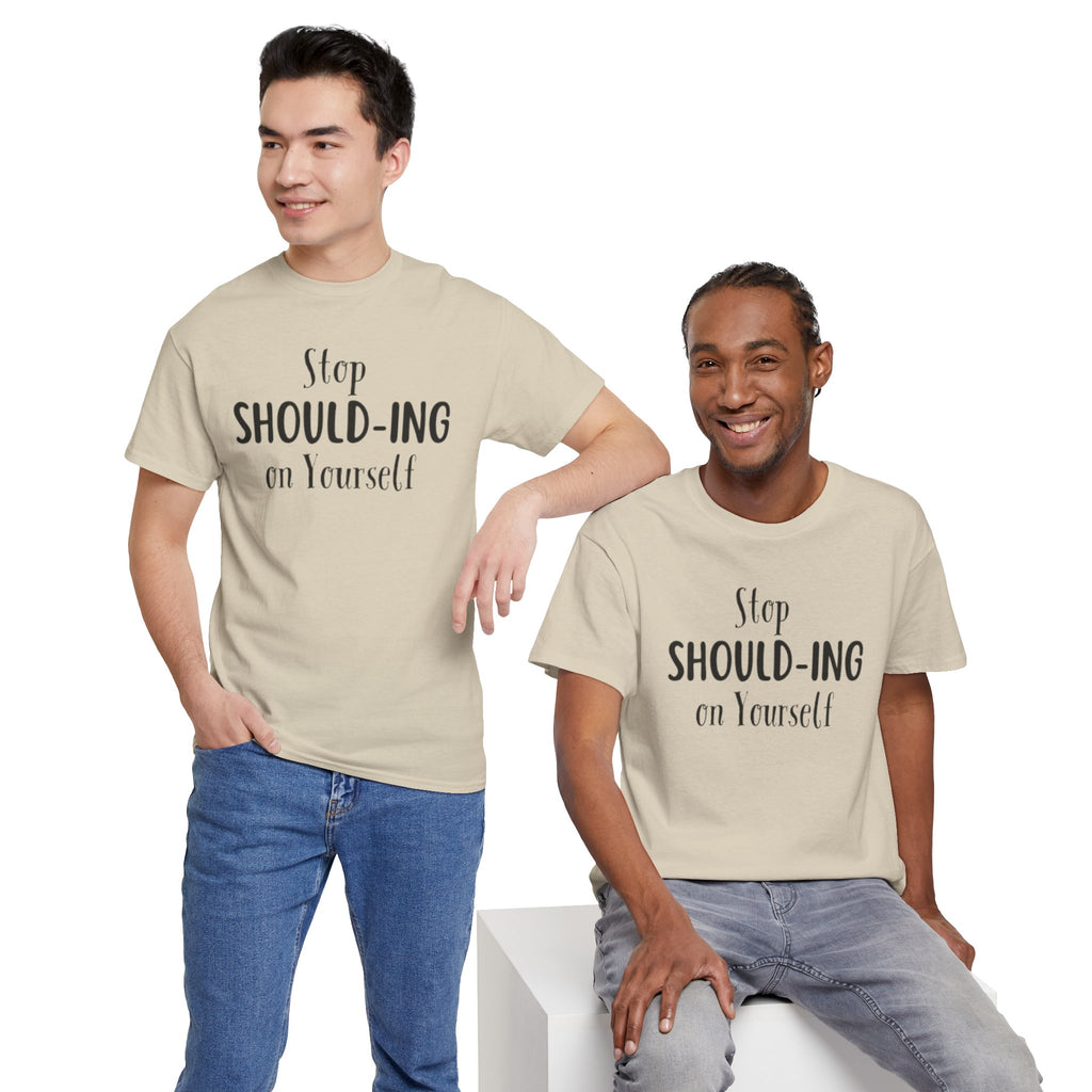 Stop Should-ing on Yourself T-Shirt