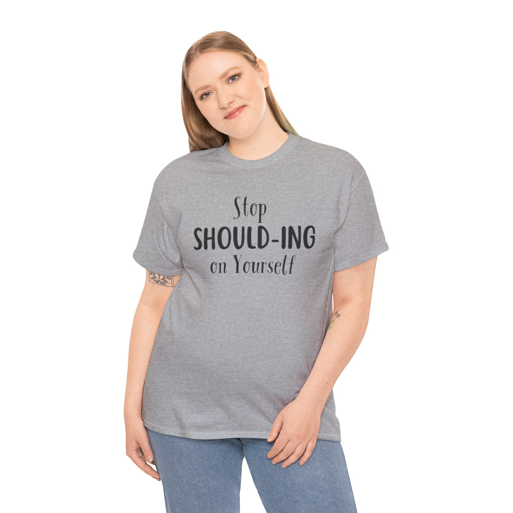 Stop Should-ing on Yourself T-Shirt
