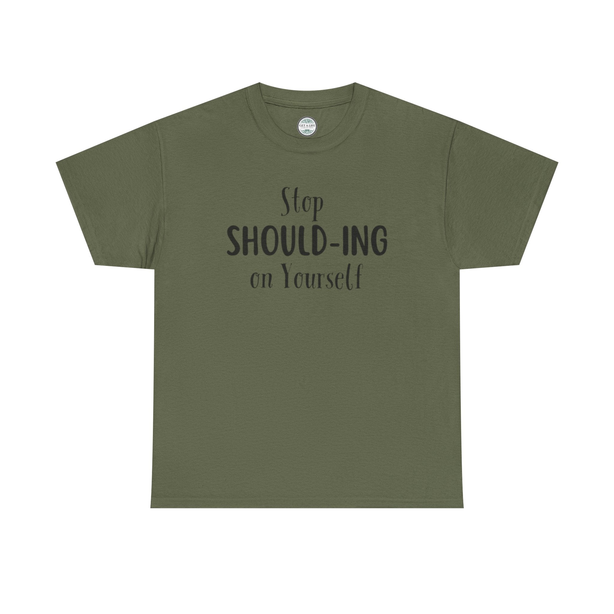 Stop Should-ing on Yourself T-Shirt