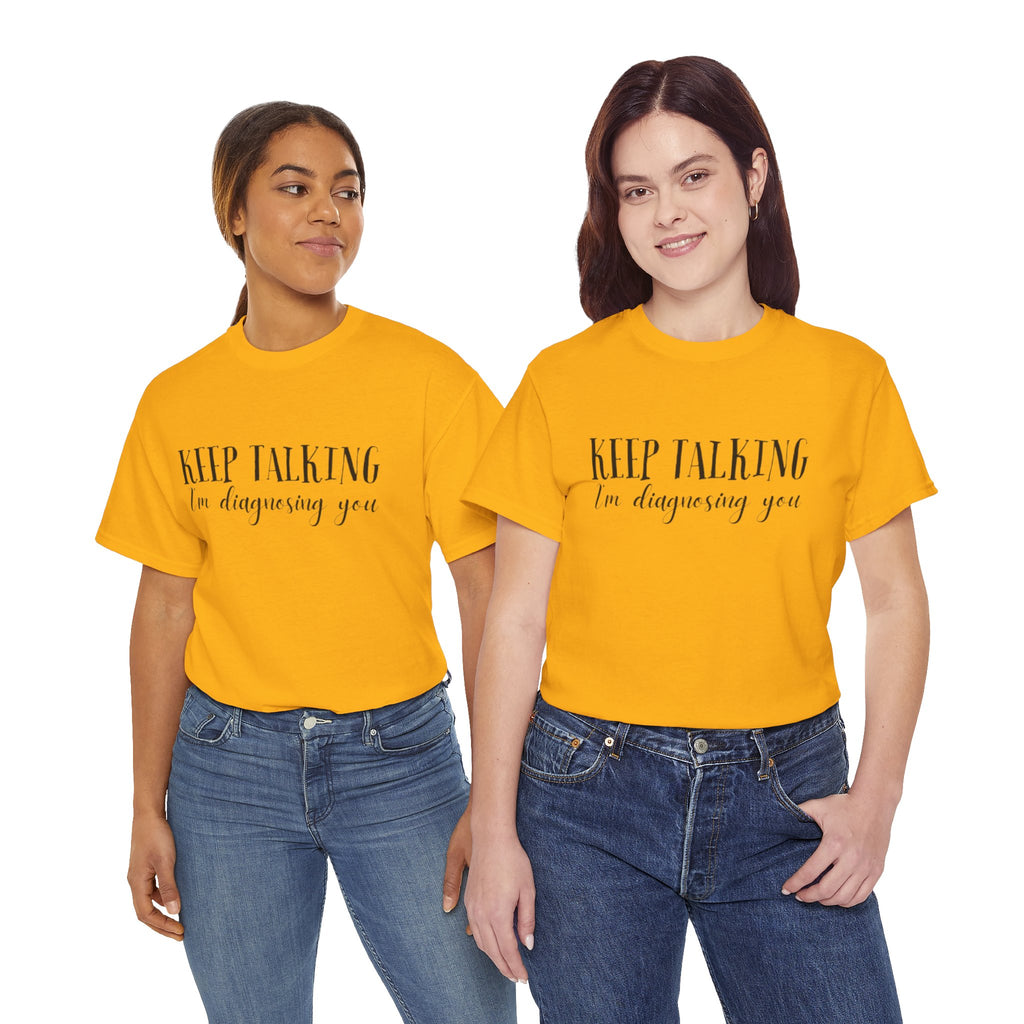 Keep Talking I’m Diagnosing You T-Shirt