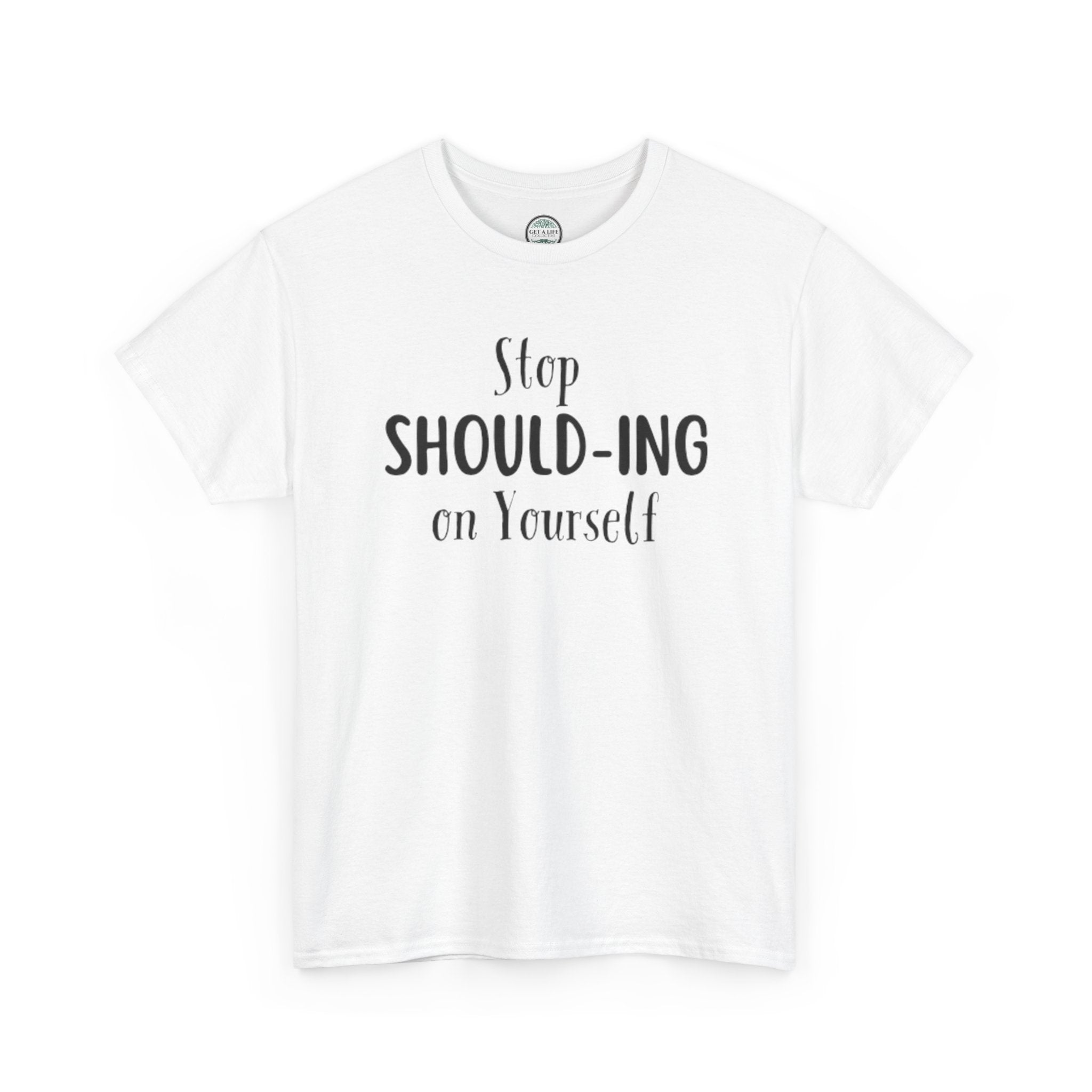 Stop Should-ing on Yourself T-Shirt