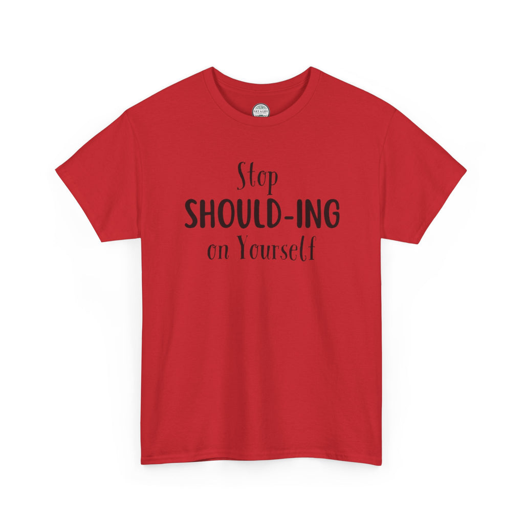 Stop Should-ing on Yourself T-Shirt