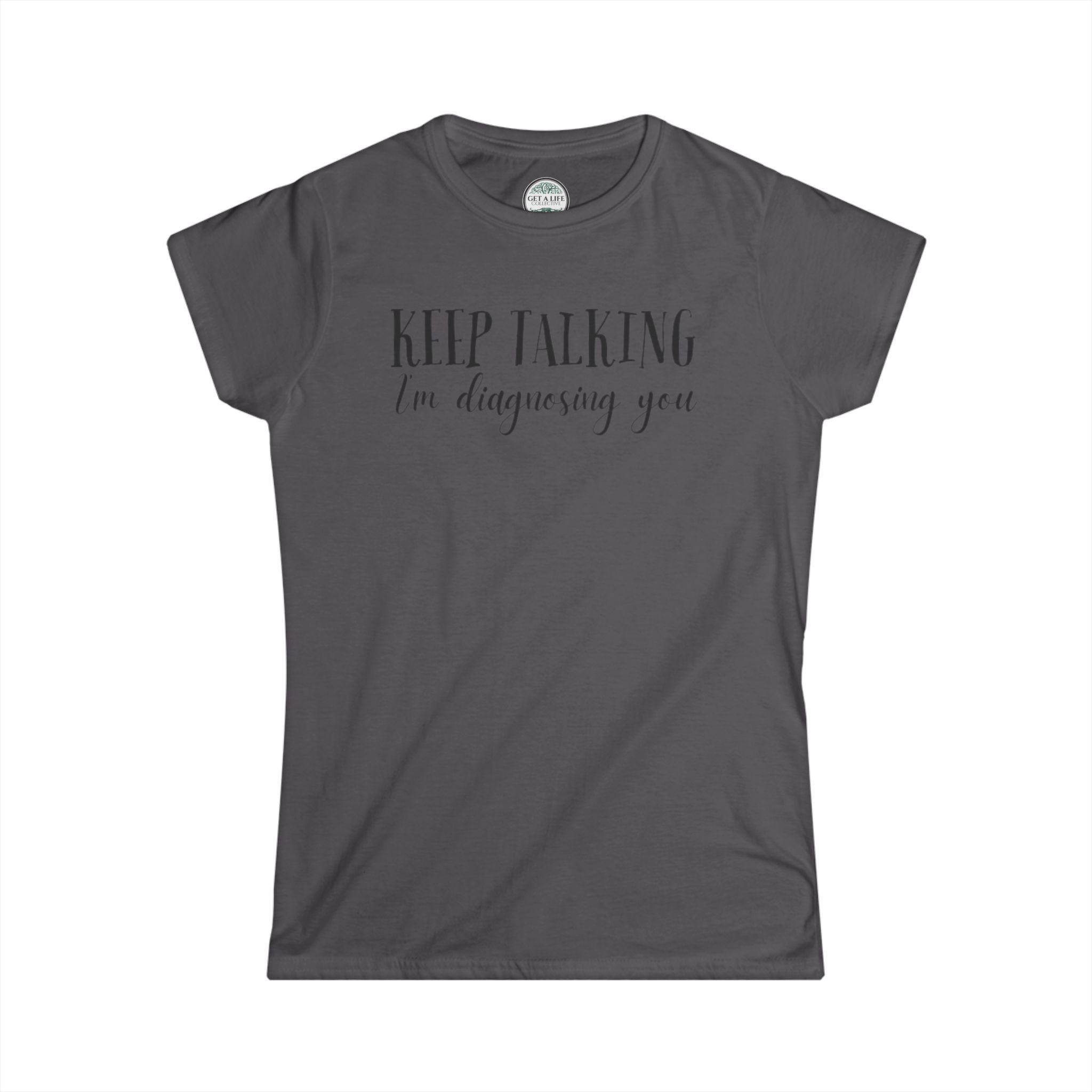 Keep Talking I'm Diagnosing You Tee — Funny Women's Medical Humor T-Shirt