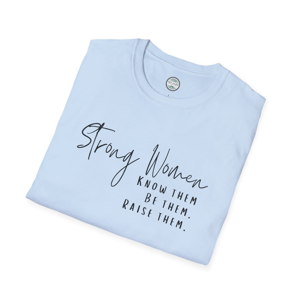 Strong Women Know Them Build Them Raise Them T-Shirt — Inspirational Women's Empowerment Tee