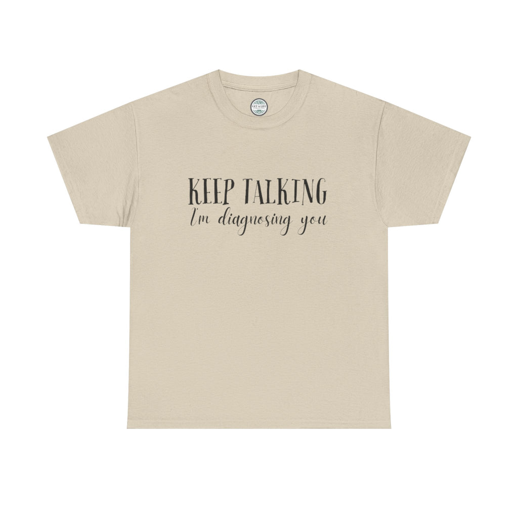 Keep Talking I’m Diagnosing You T-Shirt