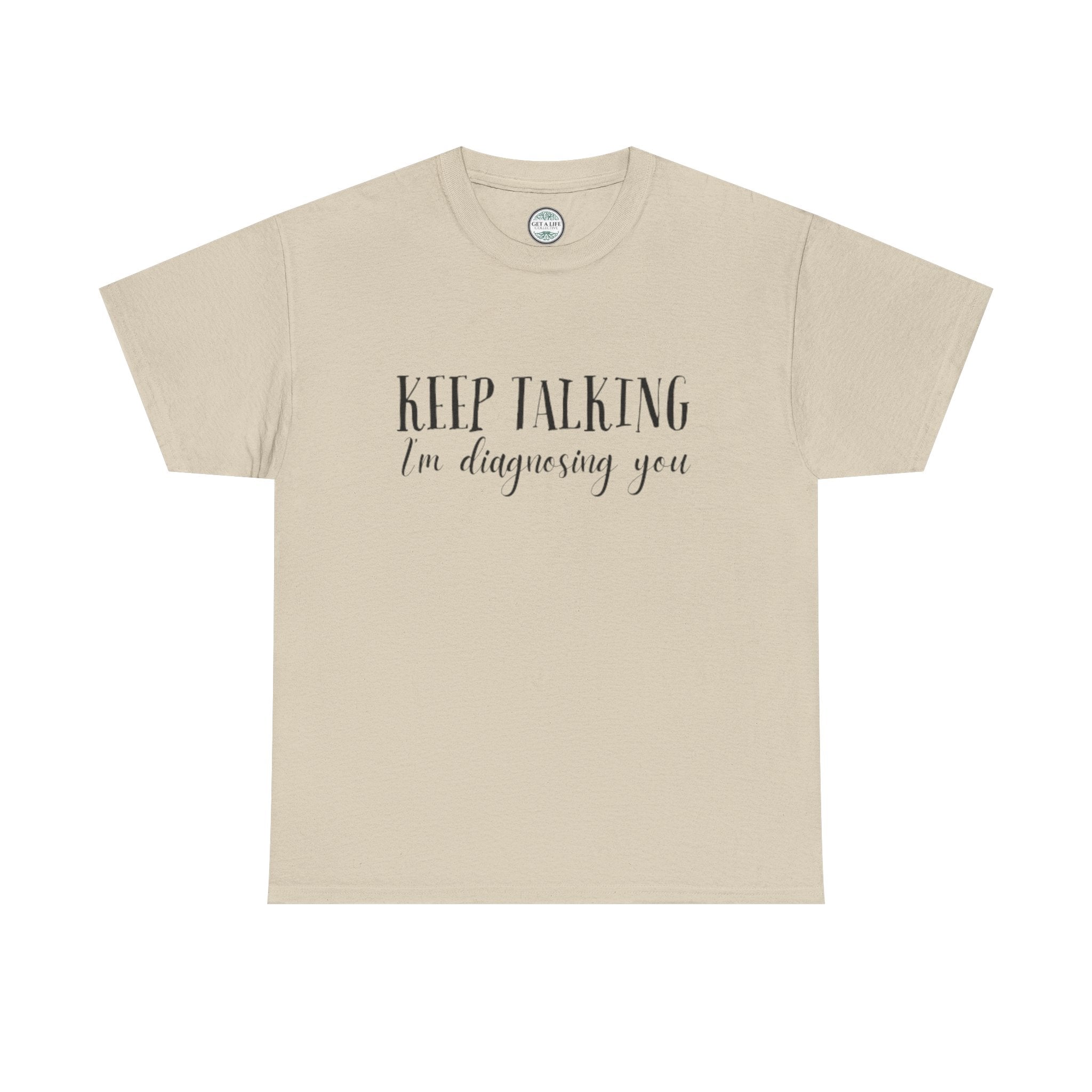 Keep Talking I’m Diagnosing You T-Shirt