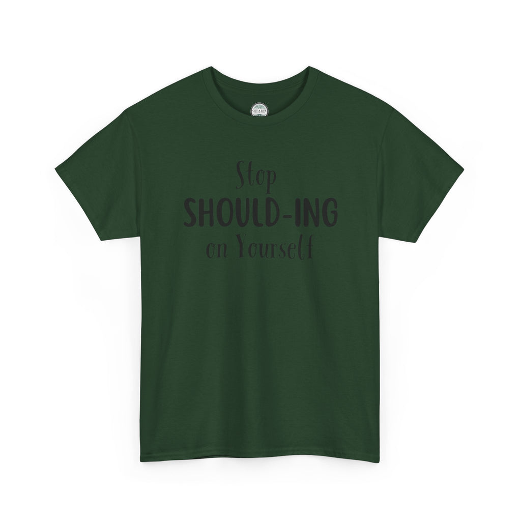 Stop Should-ing on Yourself T-Shirt