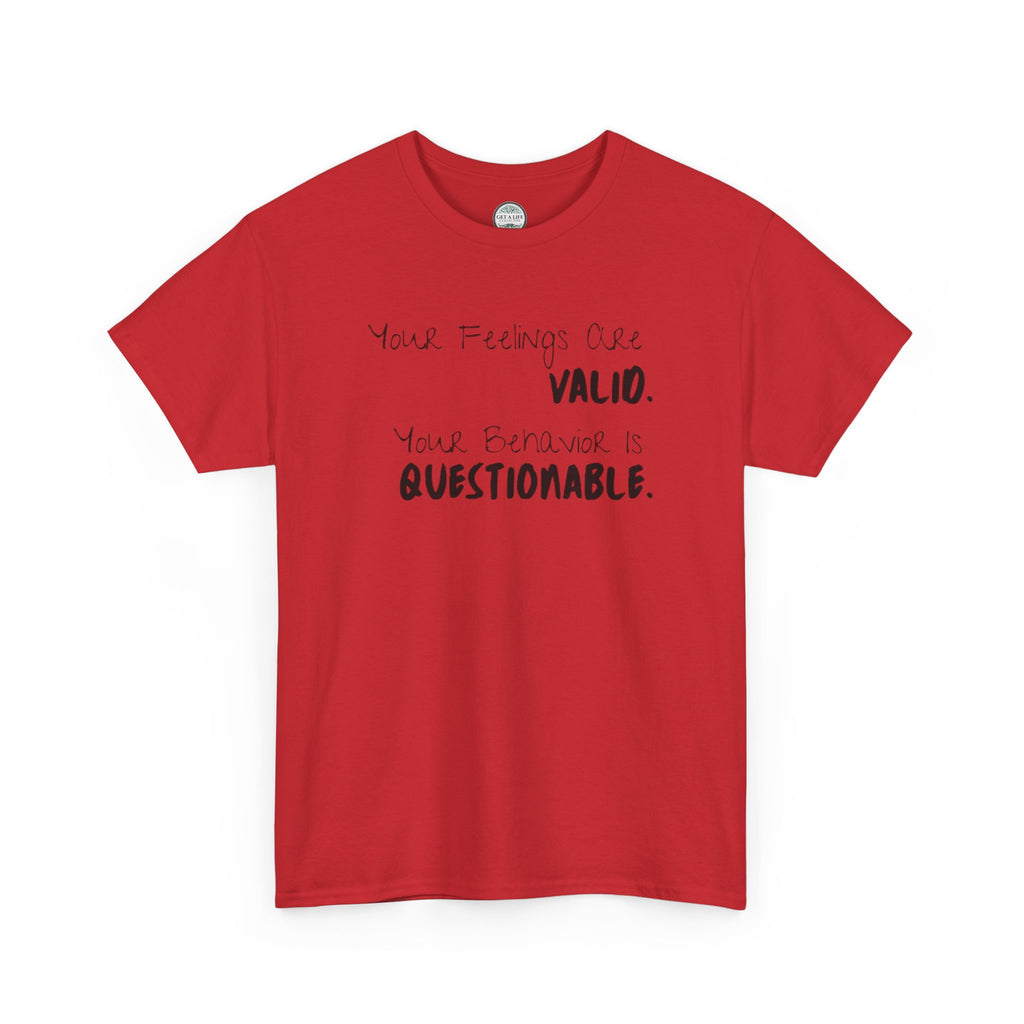 Valid Feelings T-Shirt — “Your Feelings Are Valid. Your Behavior Is Questionable.” Mental Health Graphic Tee