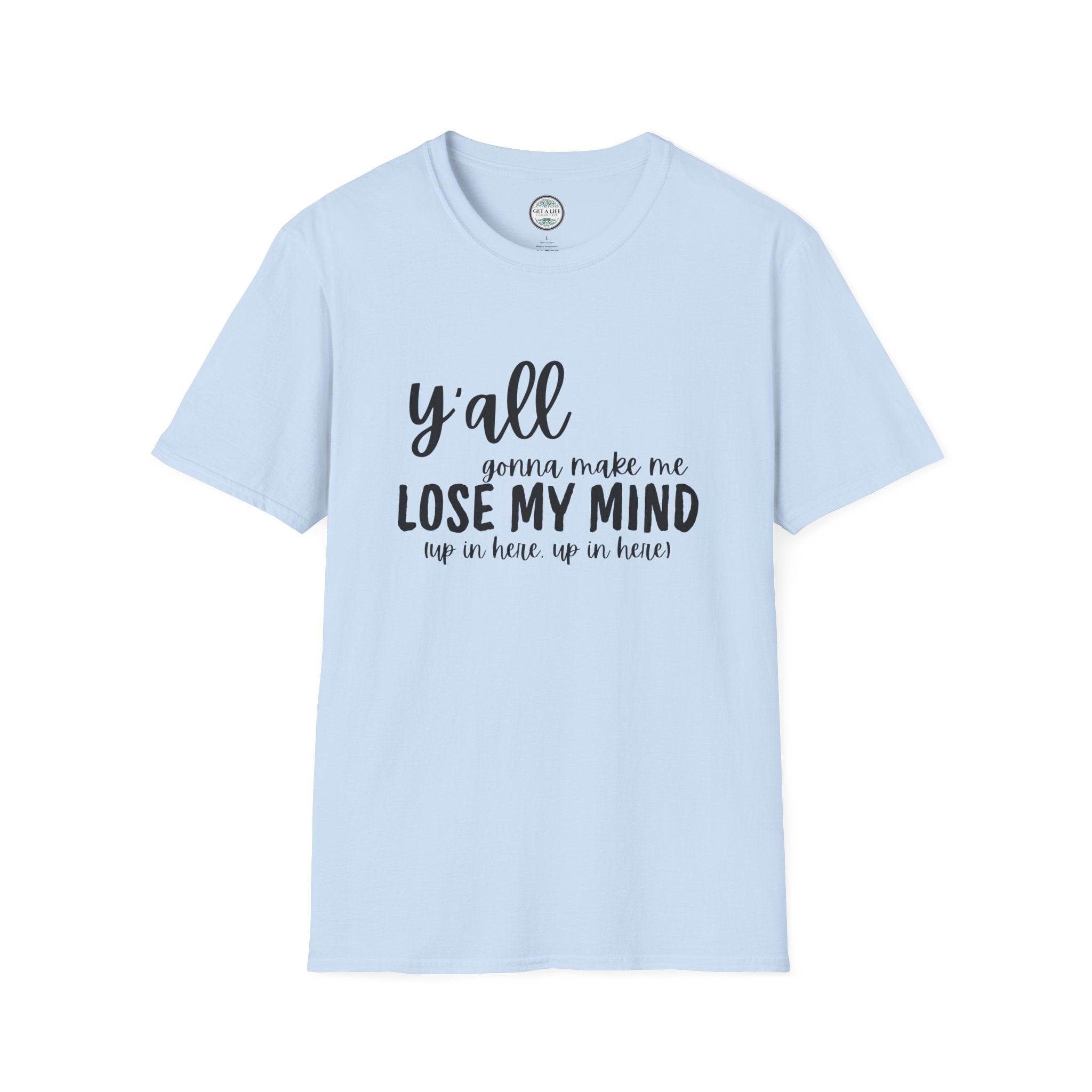 Y'All Gonna Make Me Lose My Mind Unisex Softstyle T-Shirt