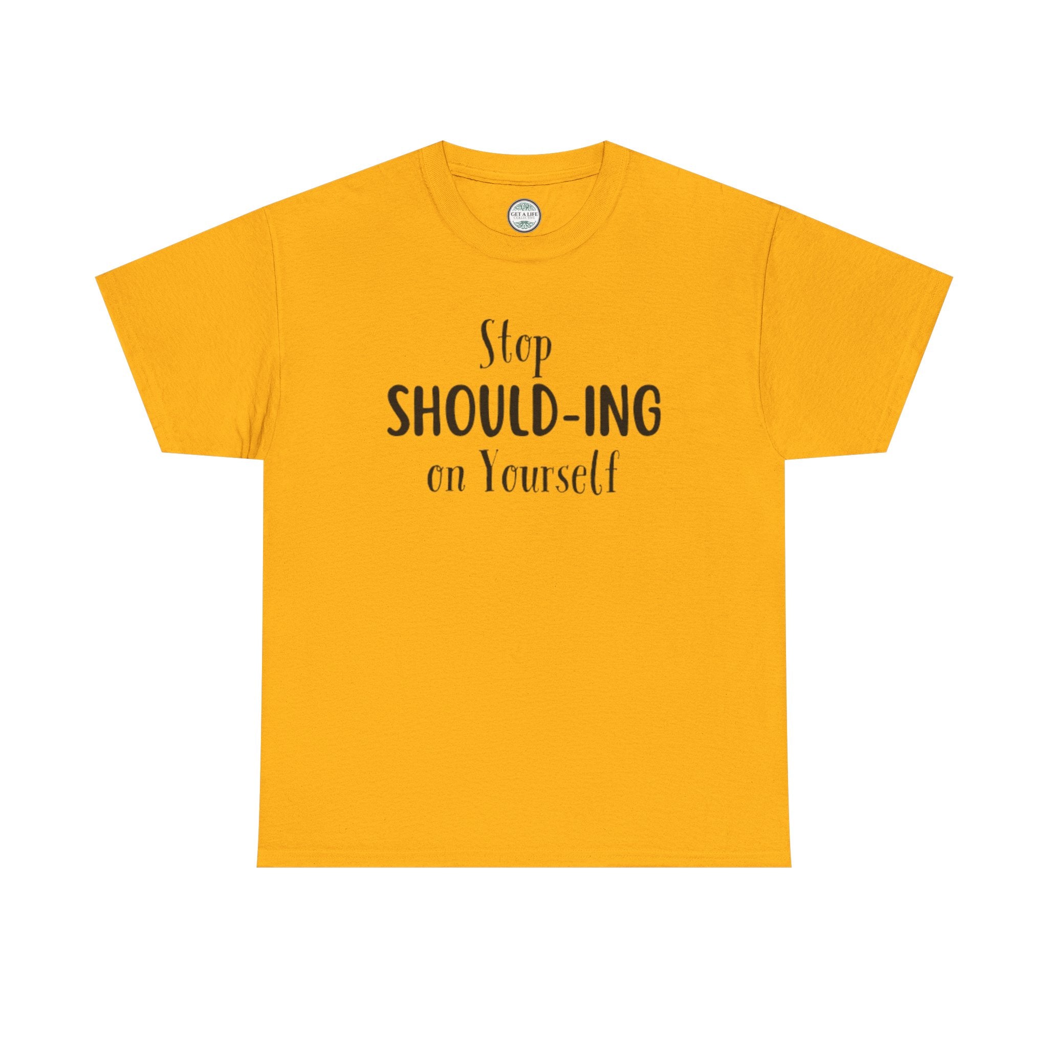 Stop Should-ing on Yourself T-Shirt