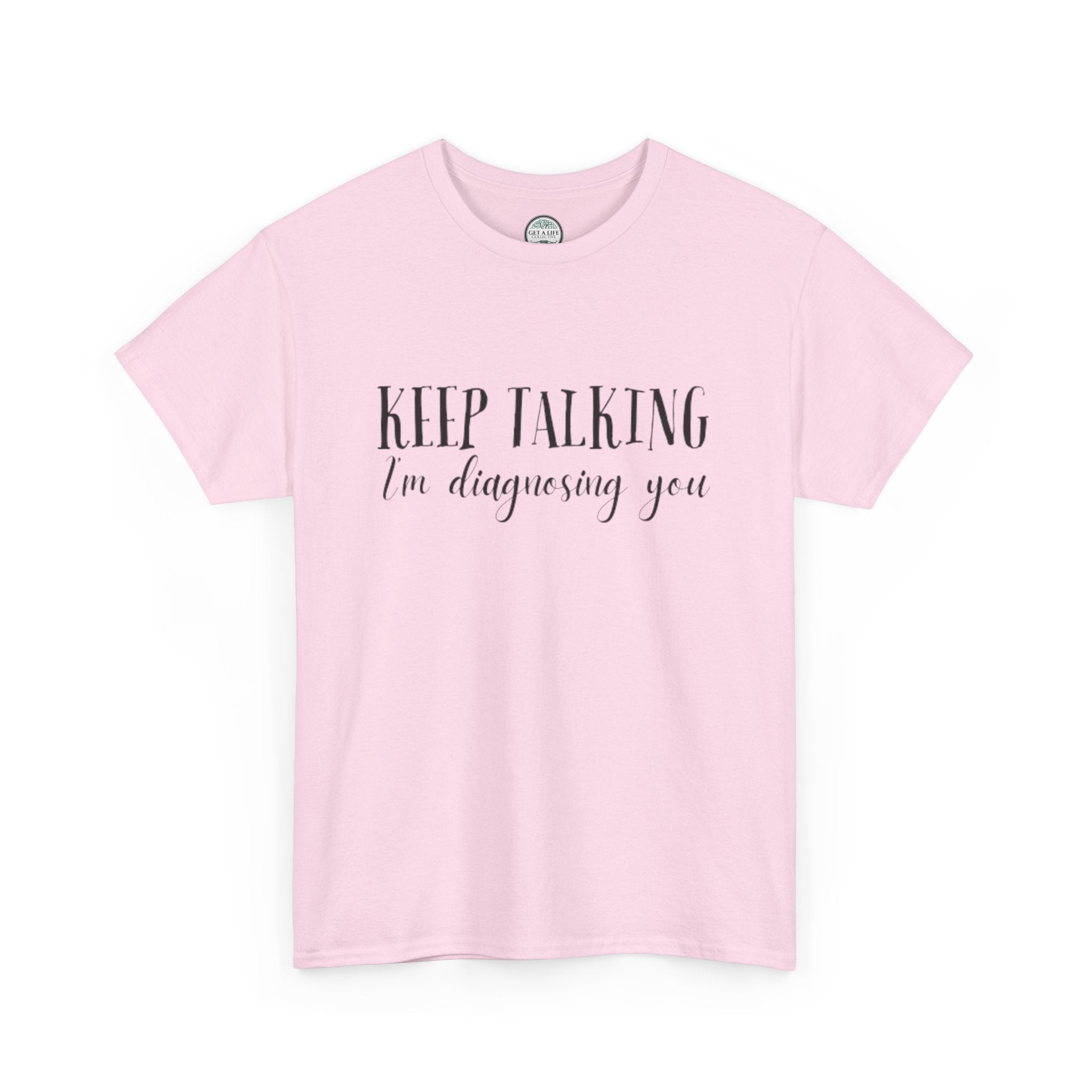 Keep Talking I’m Diagnosing You T-Shirt