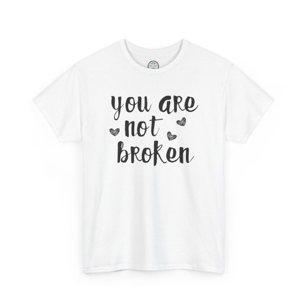 You Are Not Broken T-Shirt — Inspirational Mental Health Tee