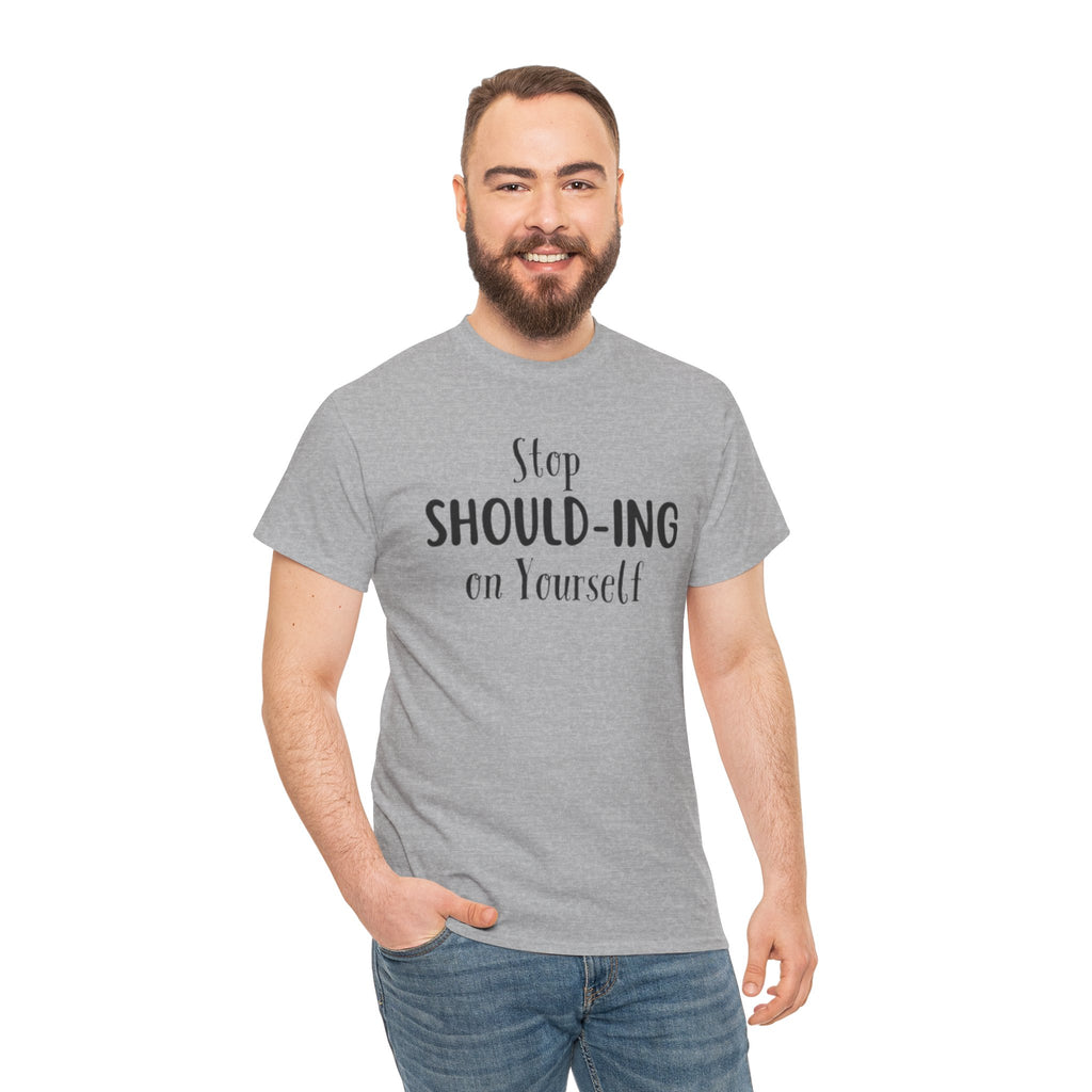 Stop Should-ing on Yourself T-Shirt