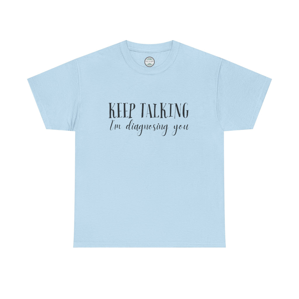Keep Talking I’m Diagnosing You T-Shirt