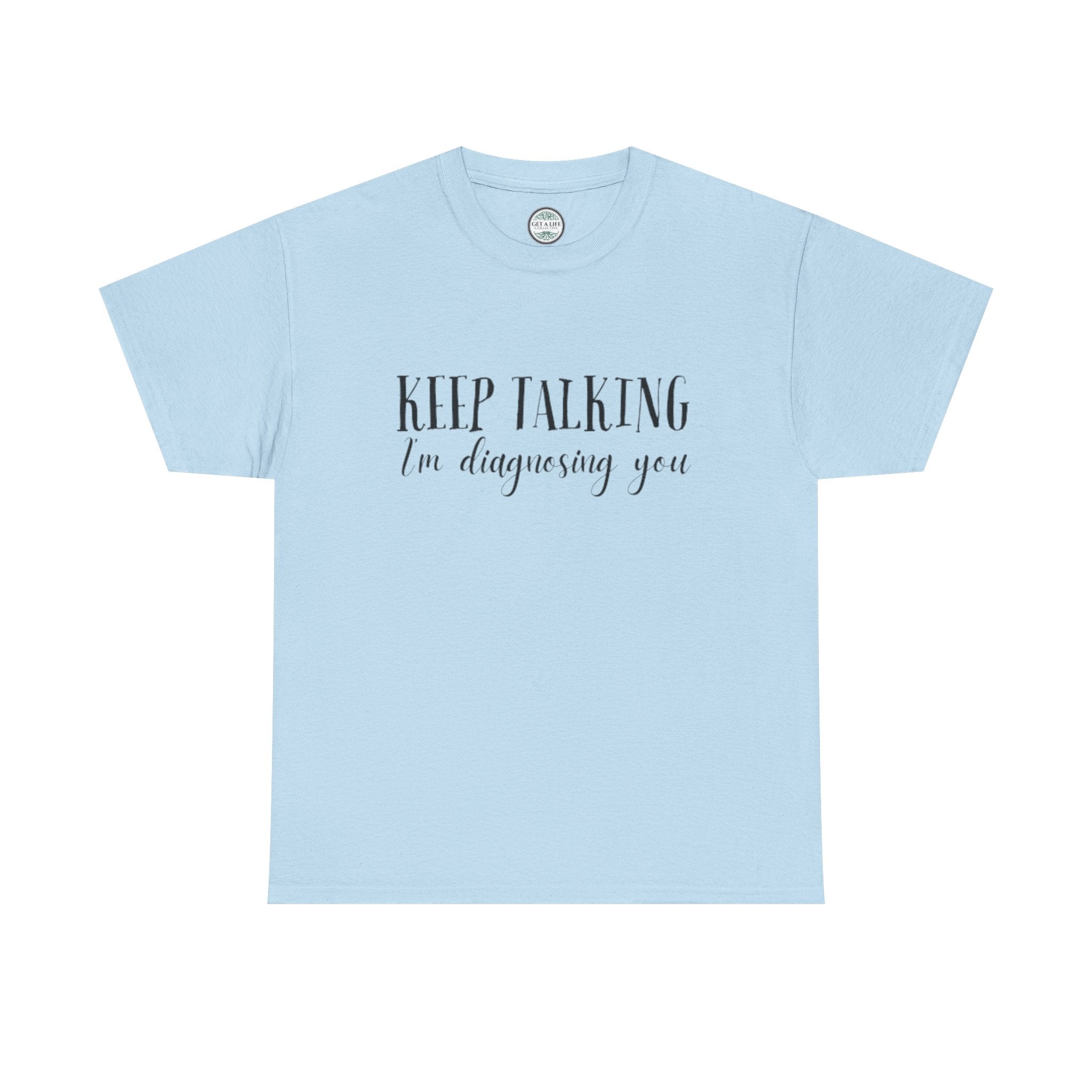 Keep Talking I’m Diagnosing You T-Shirt