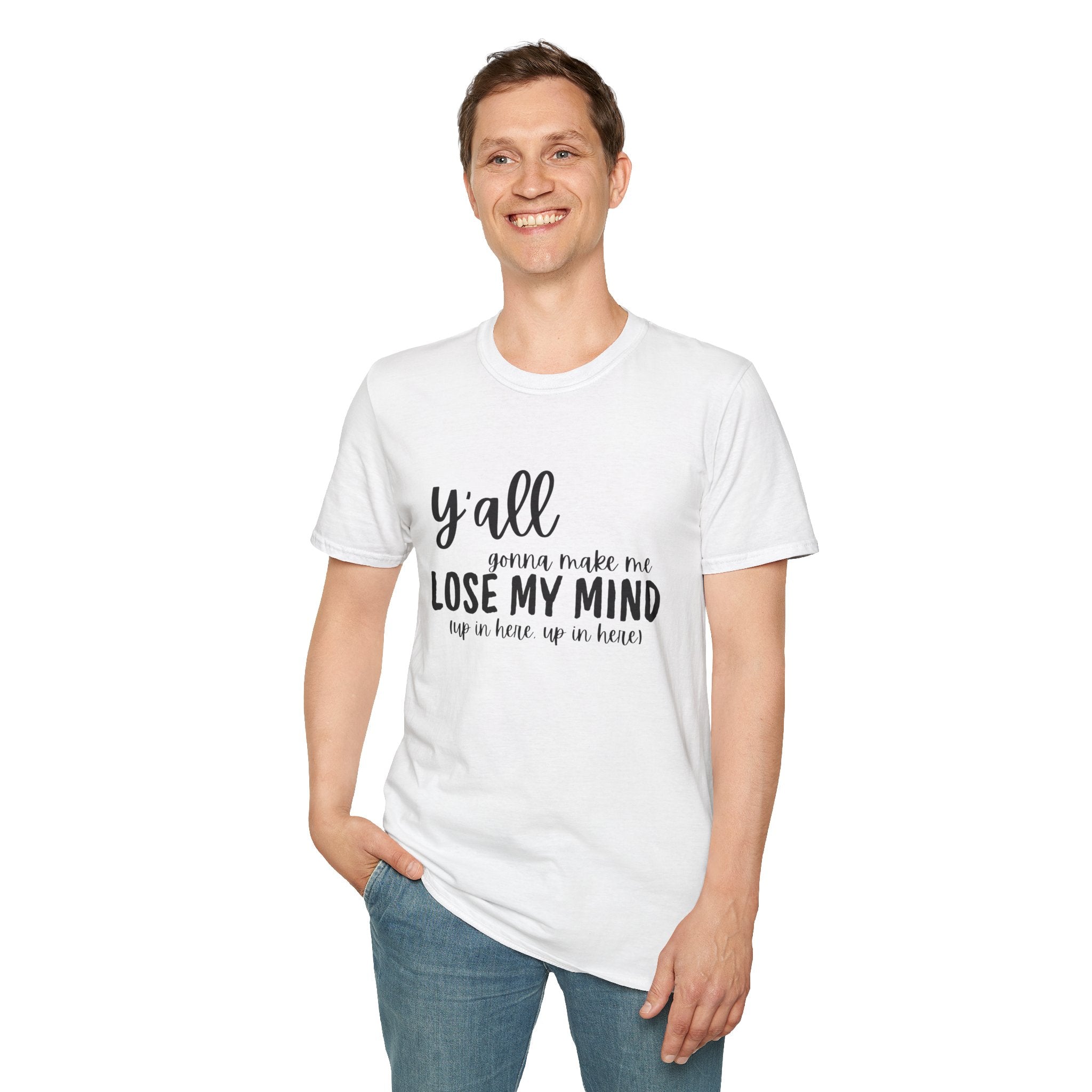 Y'All Gonna Make Me Lose My Mind Unisex Softstyle T-Shirt