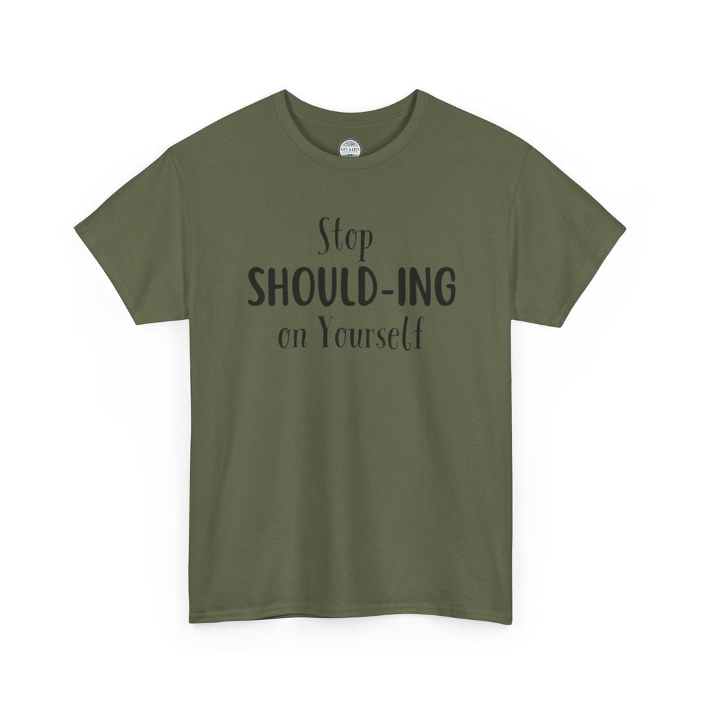Stop Should-ing on Yourself T-Shirt
