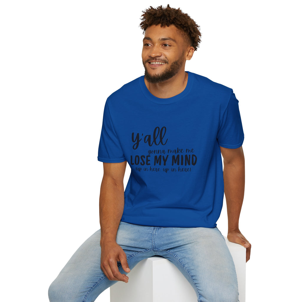 Y'All Gonna Make Me Lose My Mind Unisex Softstyle T-Shirt