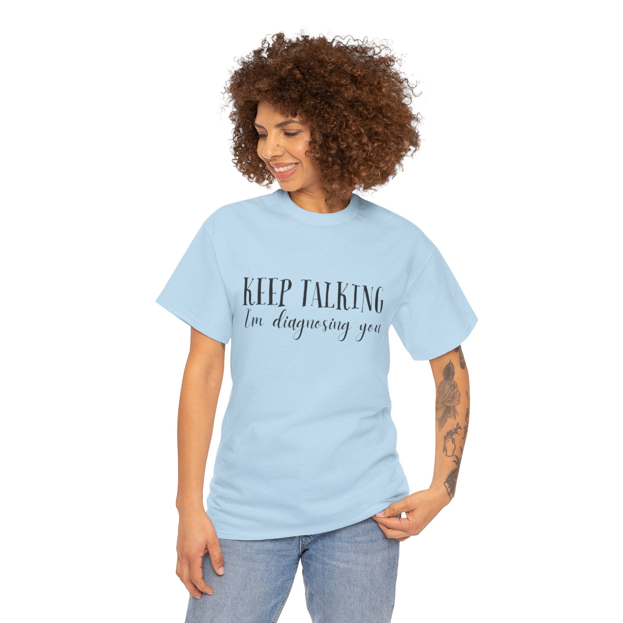 Keep Talking I’m Diagnosing You T-Shirt