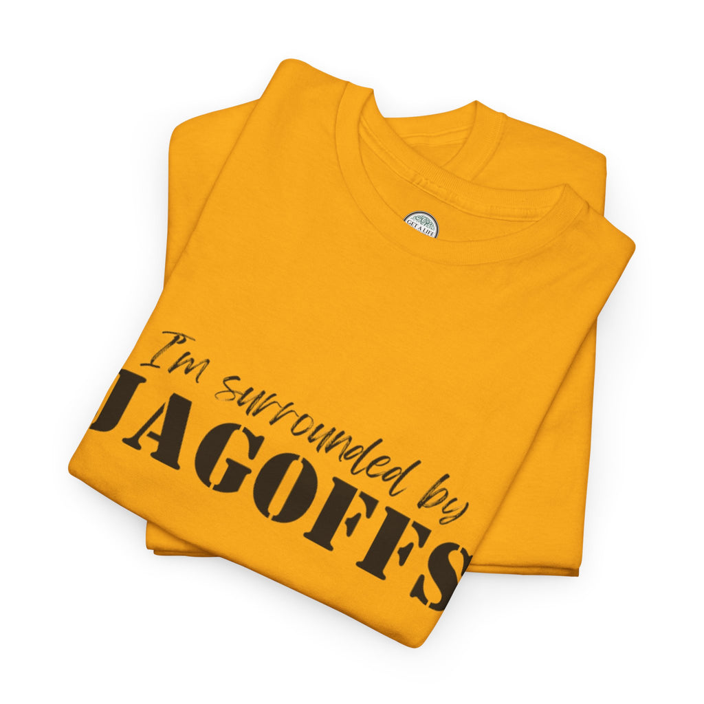I'm Surrounded by Jagoffs T-Shirt — Funny Sarcastic Novelty Tee