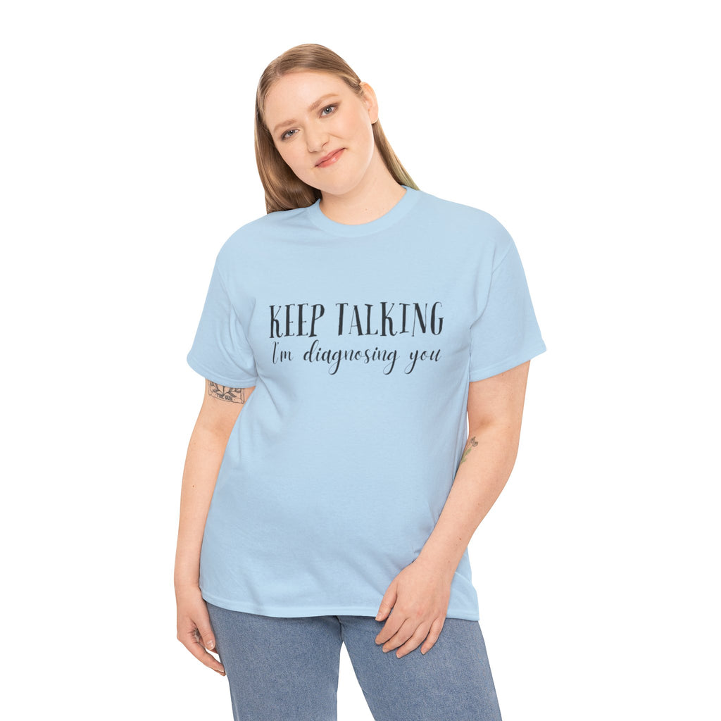 Keep Talking I’m Diagnosing You T-Shirt