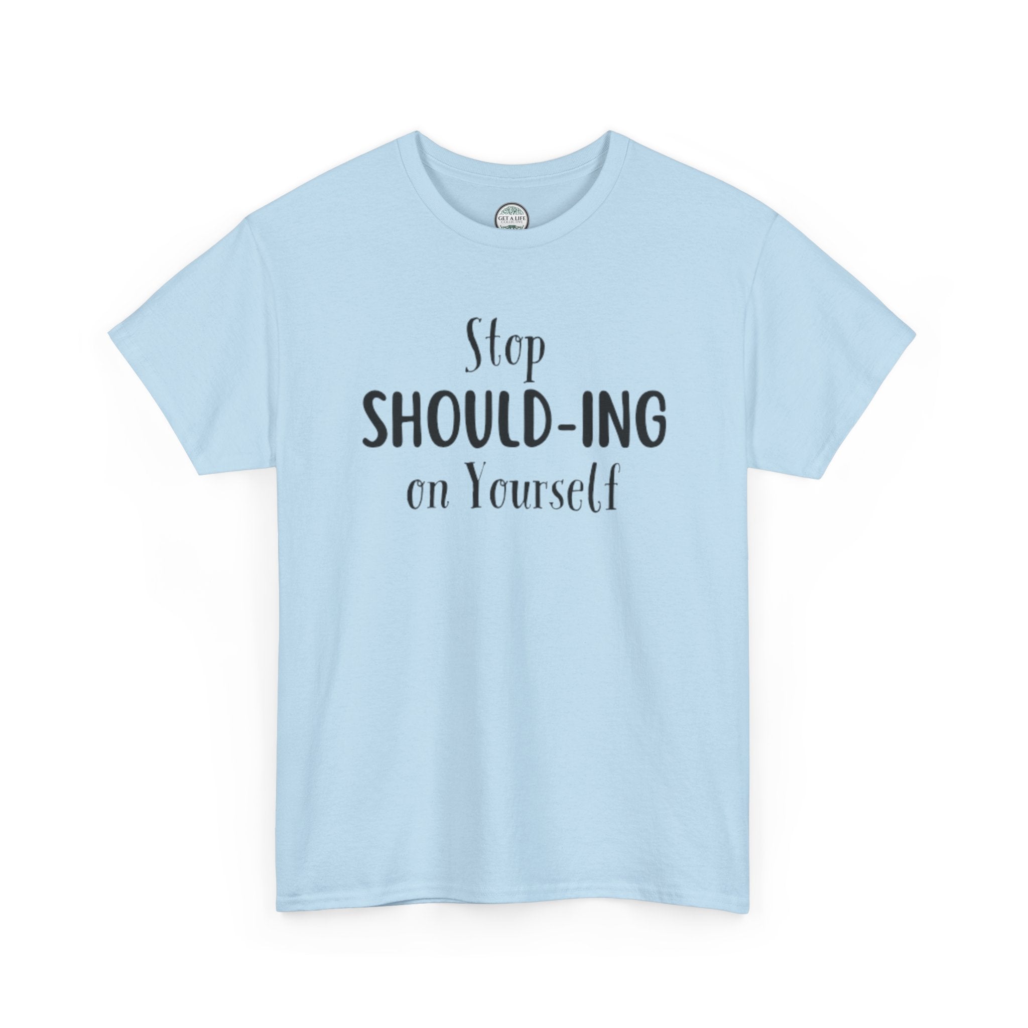 Stop Should-ing on Yourself T-Shirt