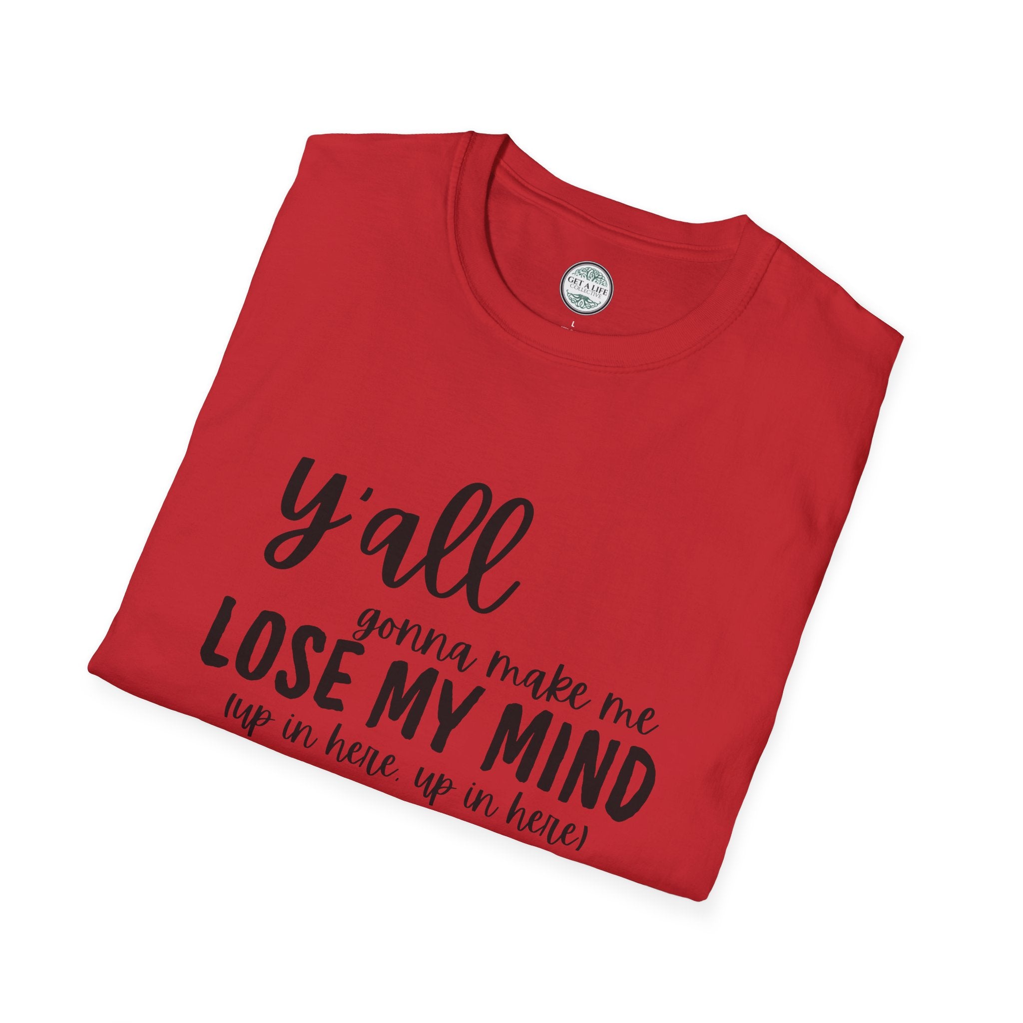 Y'All Gonna Make Me Lose My Mind Unisex Softstyle T-Shirt