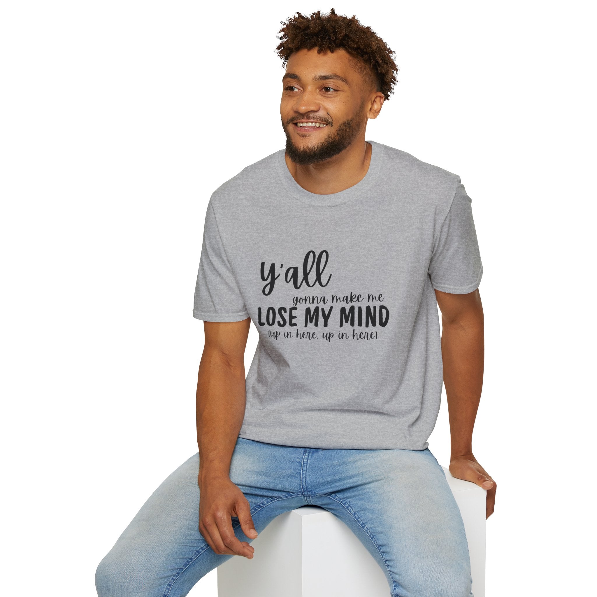 Y'All Gonna Make Me Lose My Mind Unisex Softstyle T-Shirt