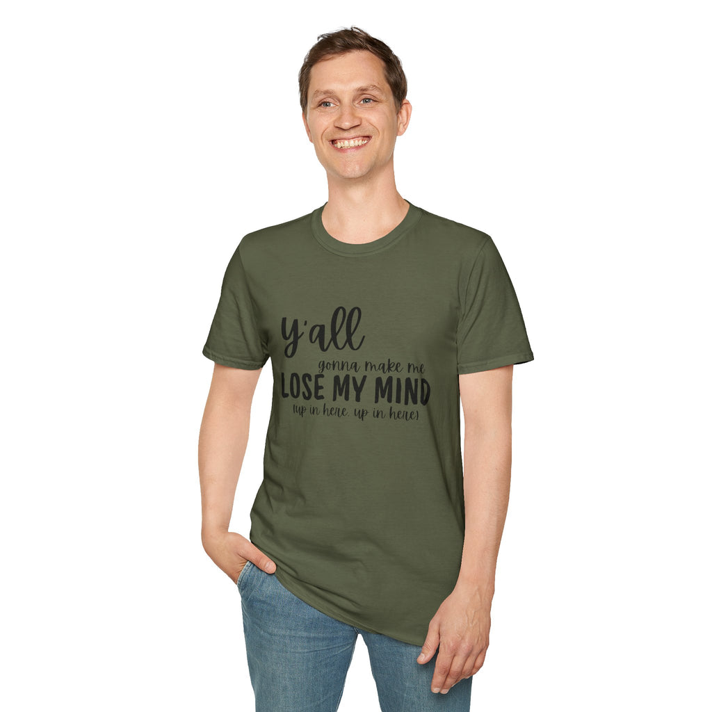 Y'All Gonna Make Me Lose My Mind Unisex Softstyle T-Shirt