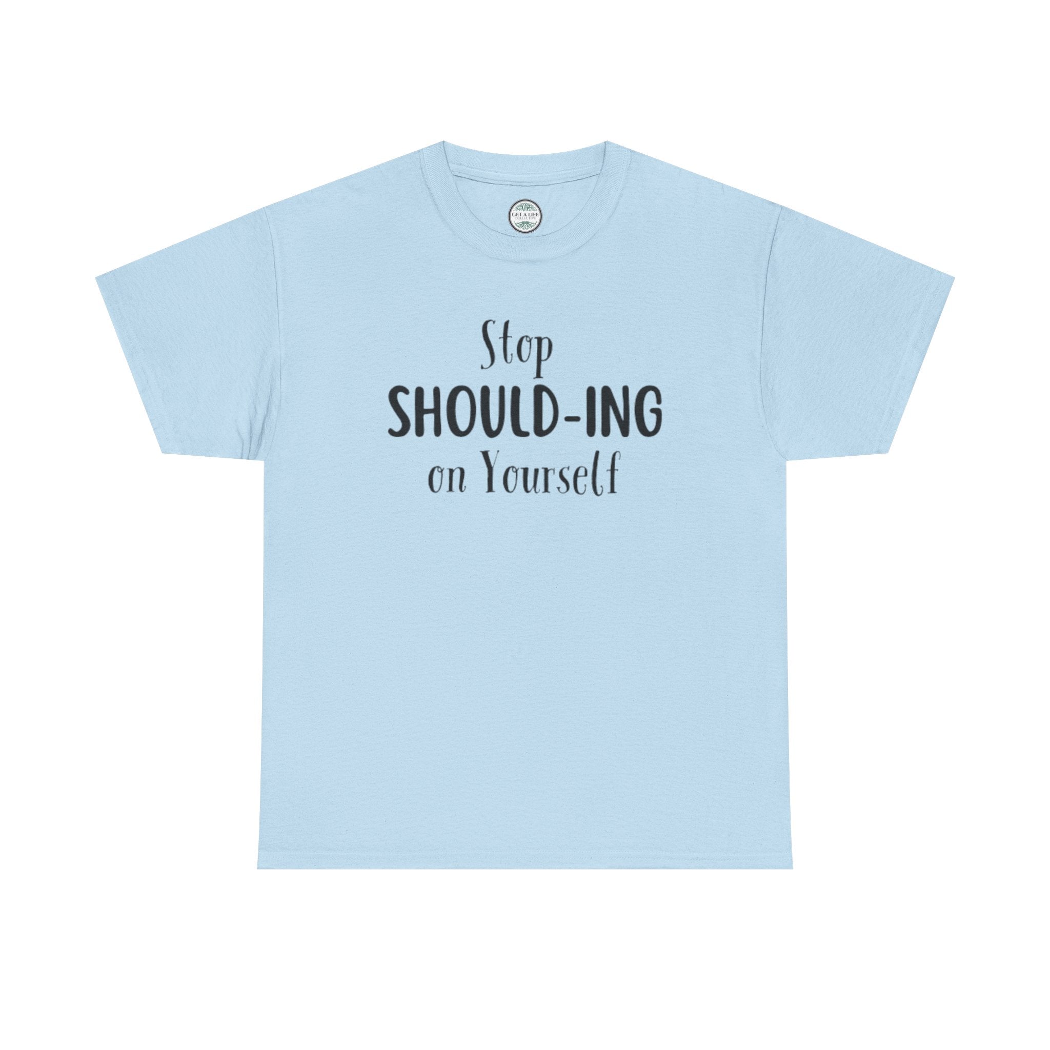 Stop Should-ing on Yourself T-Shirt