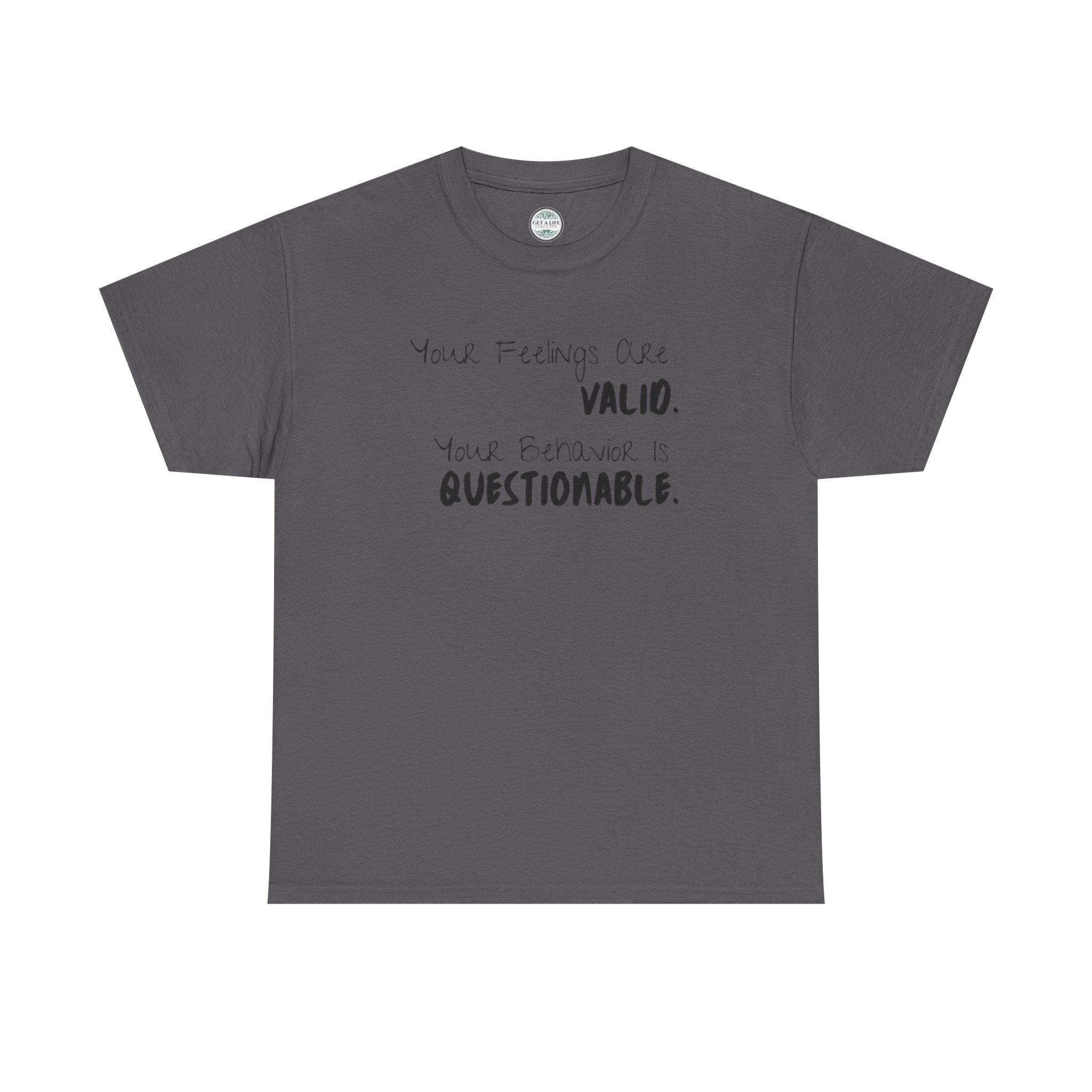 Valid Feelings T-Shirt — “Your Feelings Are Valid. Your Behavior Is Questionable.” Mental Health Graphic Tee