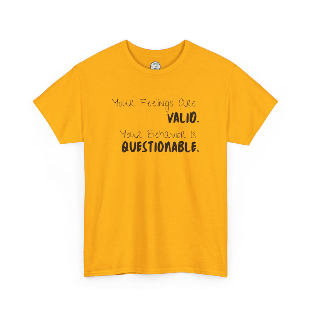Valid Feelings T-Shirt — “Your Feelings Are Valid. Your Behavior Is Questionable.” Mental Health Graphic Tee