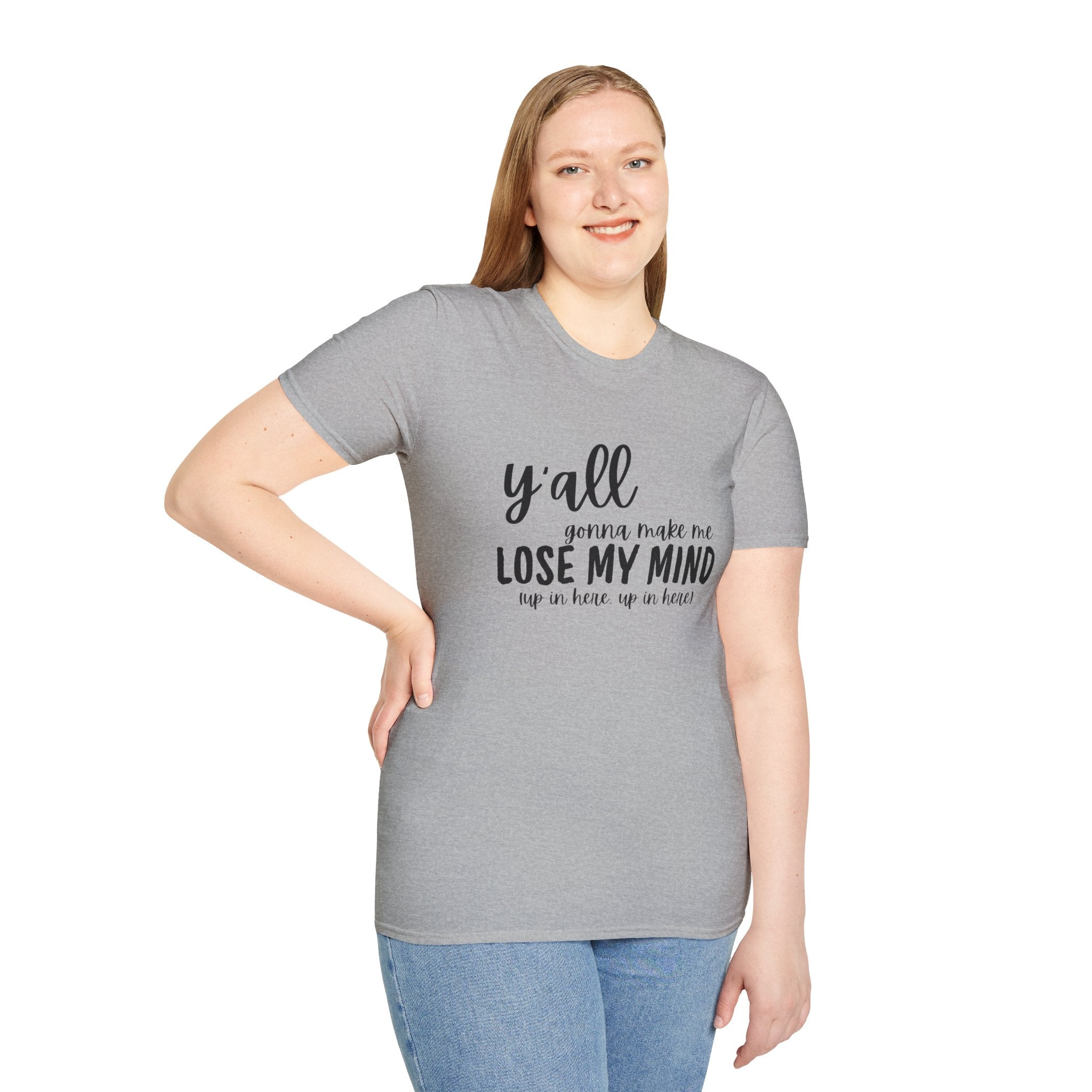 Y'All Gonna Make Me Lose My Mind Unisex Softstyle T-Shirt